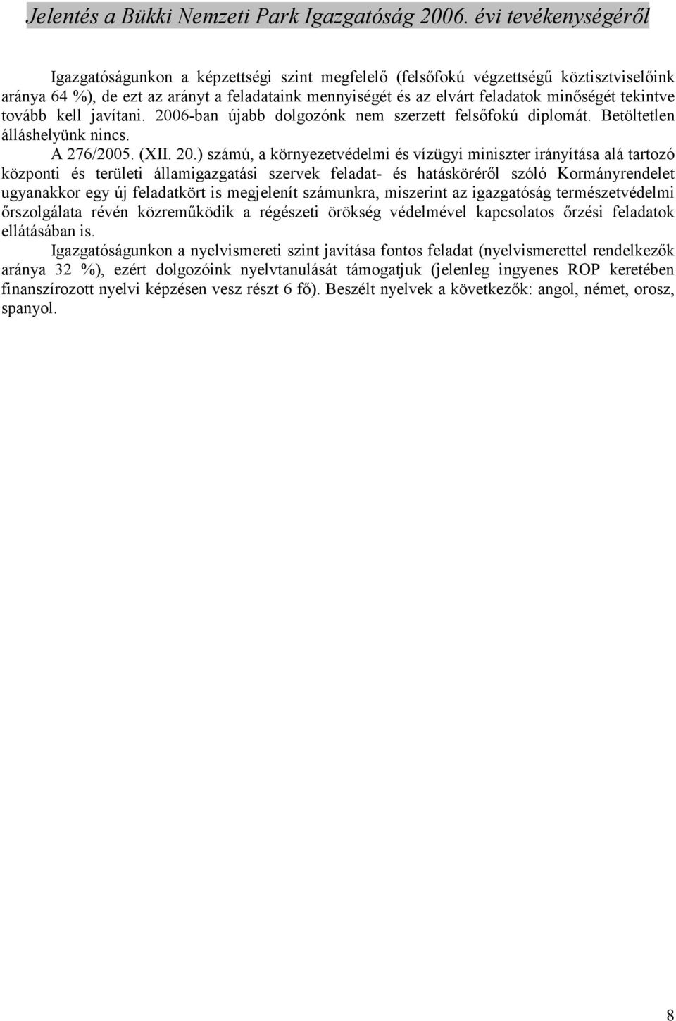 6-ban újabb dolgozónk nem szerzett felsıfokú diplomát. Betöltetlen álláshelyünk nincs. A 276/2005. (XII. 20.