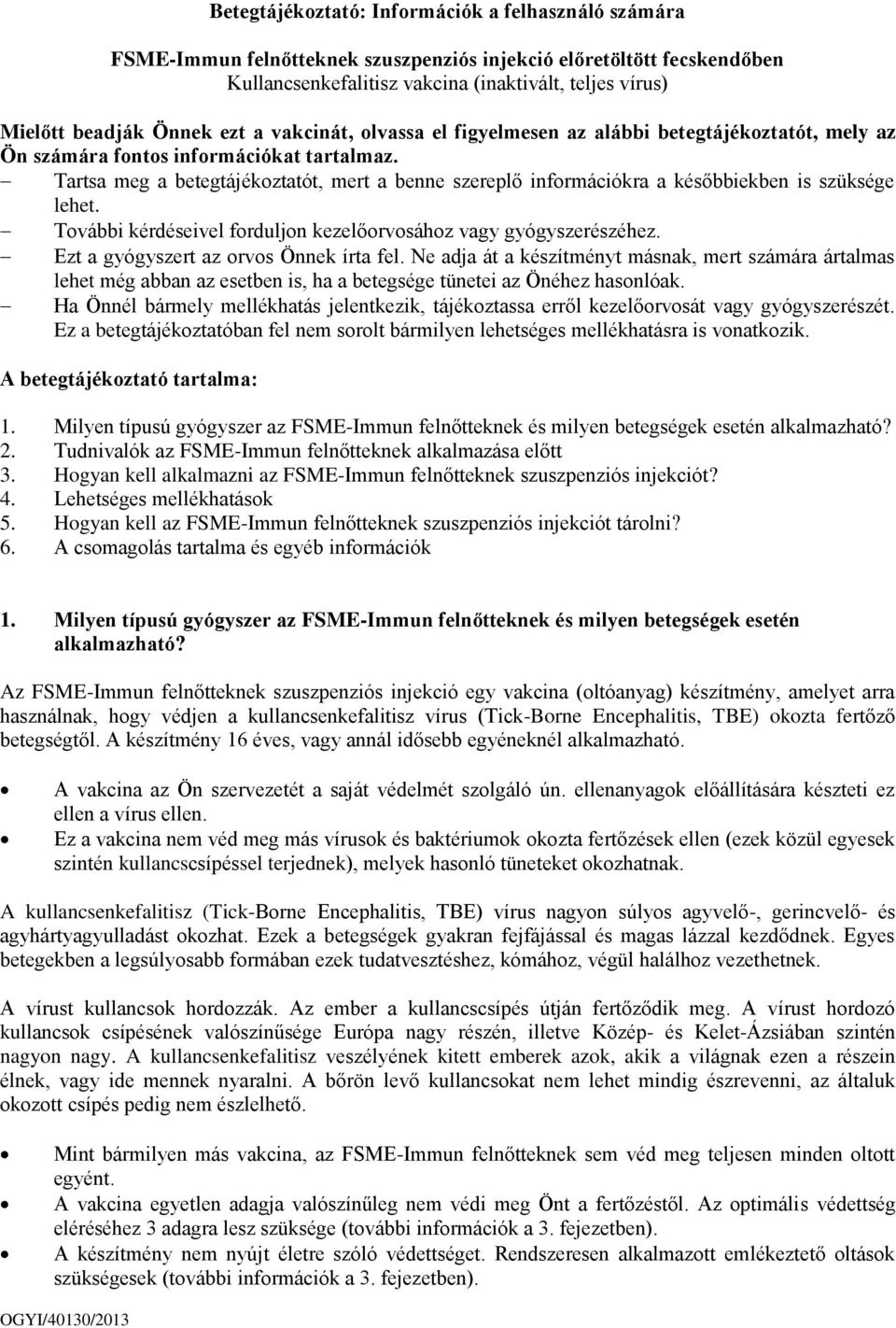 Tartsa meg a betegtájékoztatót, mert a benne szereplő információkra a későbbiekben is szüksége lehet. További kérdéseivel forduljon kezelőorvosához vagy gyógyszerészéhez.