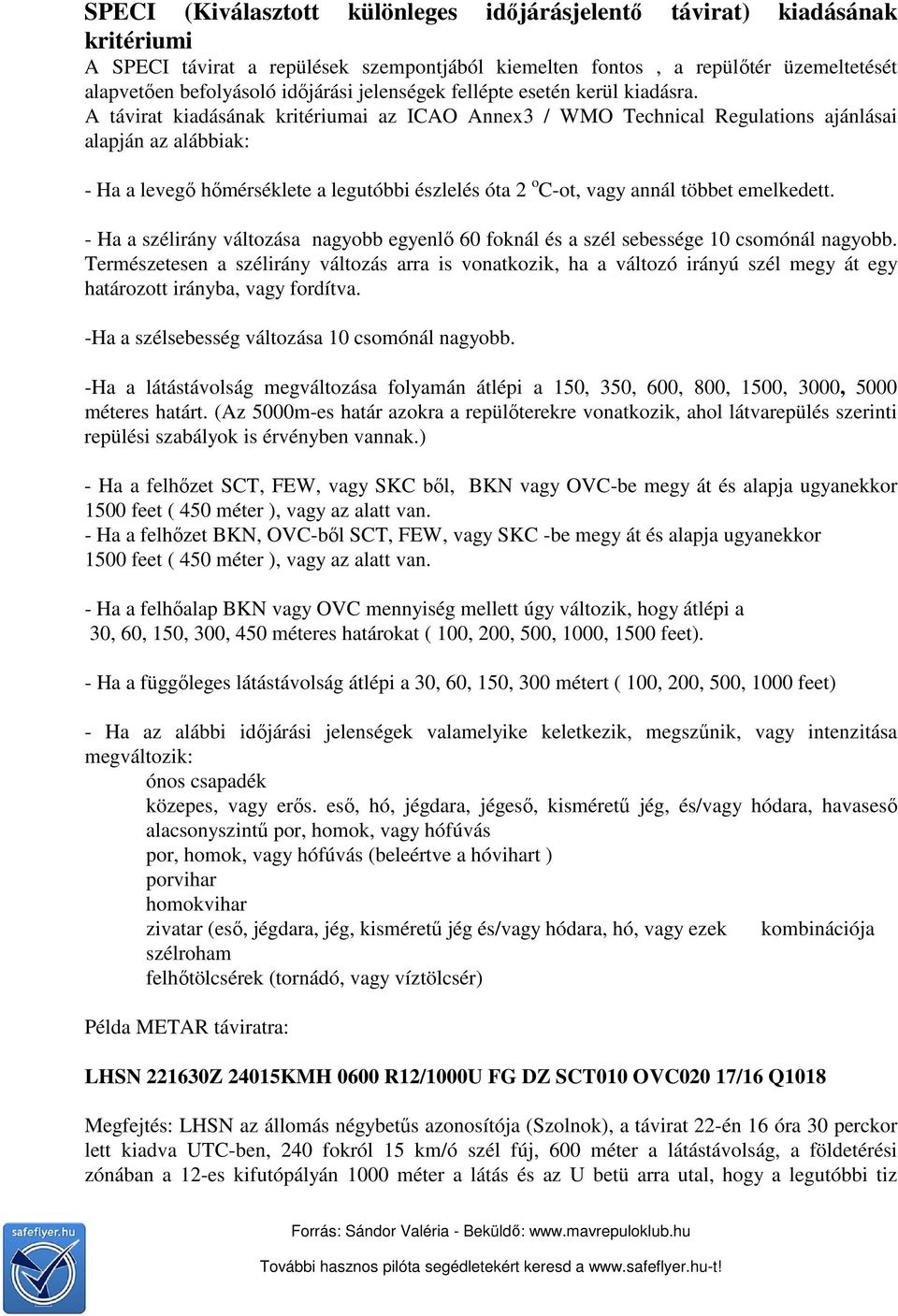 A távirat kiadásának kritériumai az ICAO Annex3 / WMO Technical Regulations ajánlásai alapján az alábbiak: - Ha a levegő hőmérséklete a legutóbbi észlelés óta 2 o C-ot, vagy annál többet emelkedett.