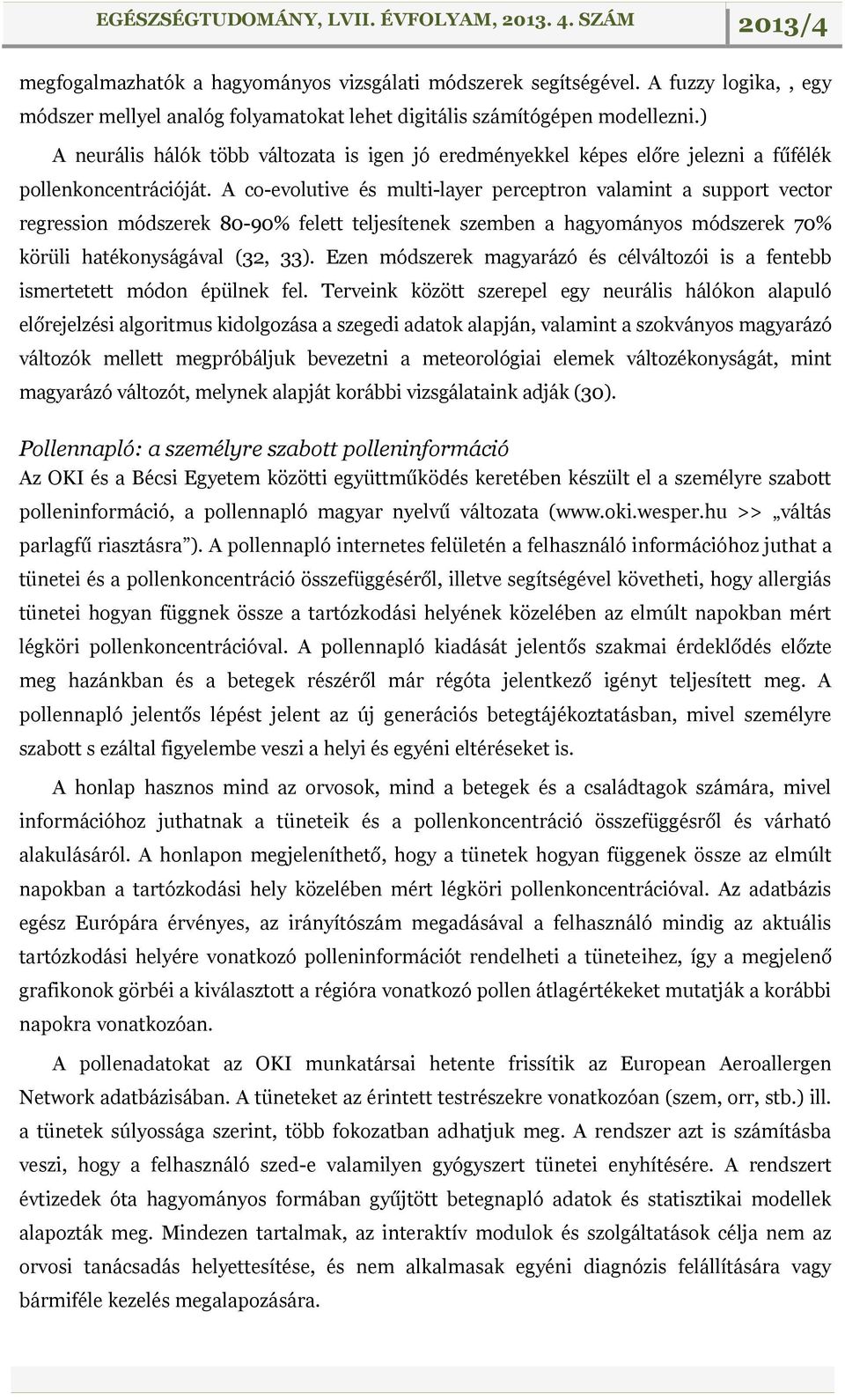 A co-evolutive és multi-layer perceptron valamint a support vector regression módszerek 80-90% felett teljesítenek szemben a hagyományos módszerek 70% körüli hatékonyságával (32, 33).