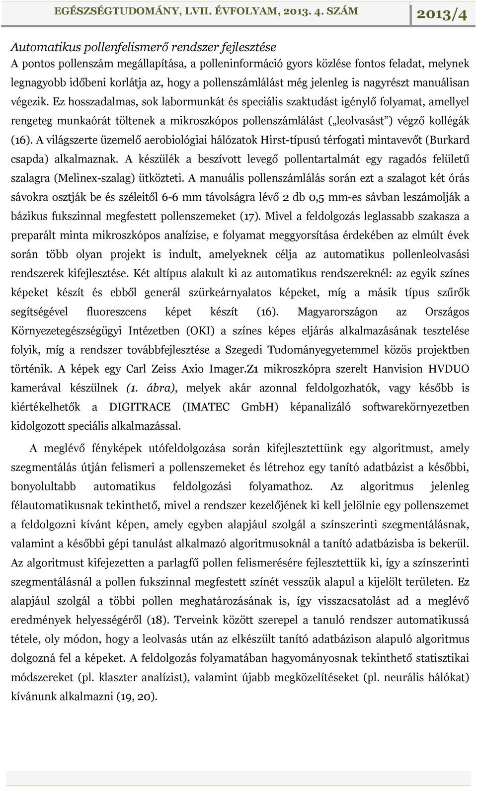 Ez hosszadalmas, sok labormunkát és speciális szaktudást igénylő folyamat, amellyel rengeteg munkaórát töltenek a mikroszkópos pollenszámlálást ( leolvasást ) végző kollégák (16).