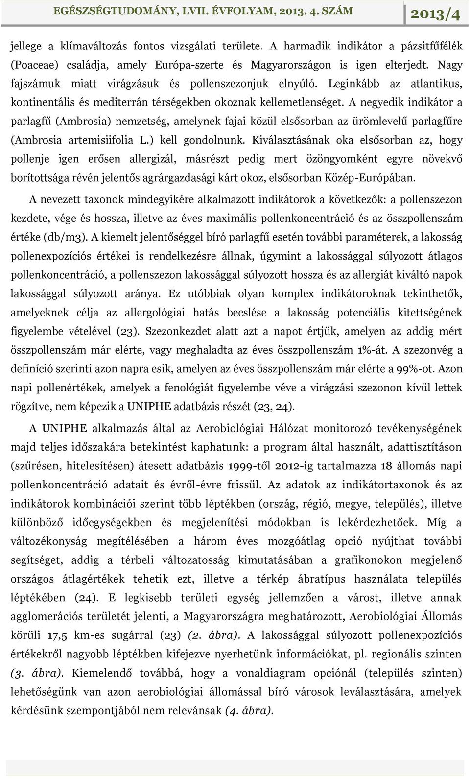 A negyedik indikátor a parlagfű (Ambrosia) nemzetség, amelynek fajai közül elsősorban az ürömlevelű parlagfűre (Ambrosia artemisiifolia L.) kell gondolnunk.