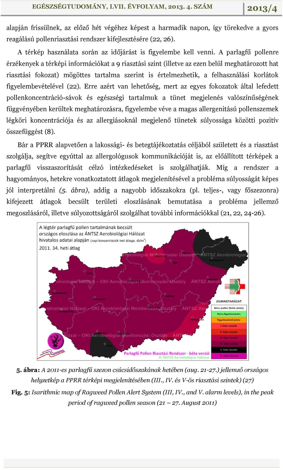 A parlagfű pollenre érzékenyek a térképi információkat a 9 riasztási szint (illetve az ezen belül meghatározott hat riasztási fokozat) mögöttes tartalma szerint is értelmezhetik, a felhasználási