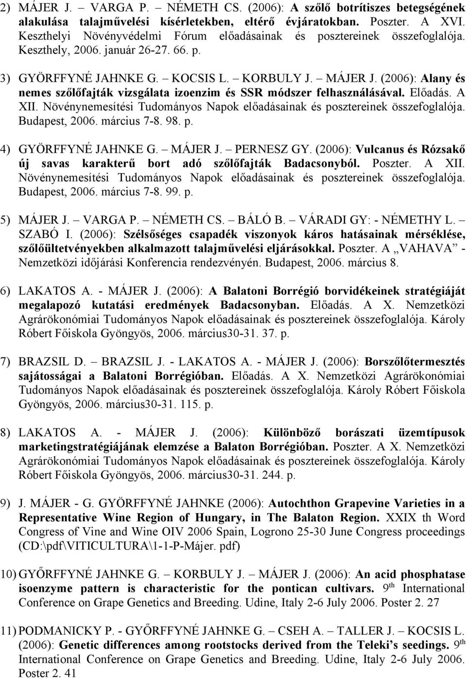 (2006): Alany és nemes szőlőfajták vizsgálata izoenzim és SSR módszer felhasználásával. Előadás. A XII. Növénynemesítési Tudományos Napok előadásainak és posztereinek összefoglalója. Budapest, 2006.