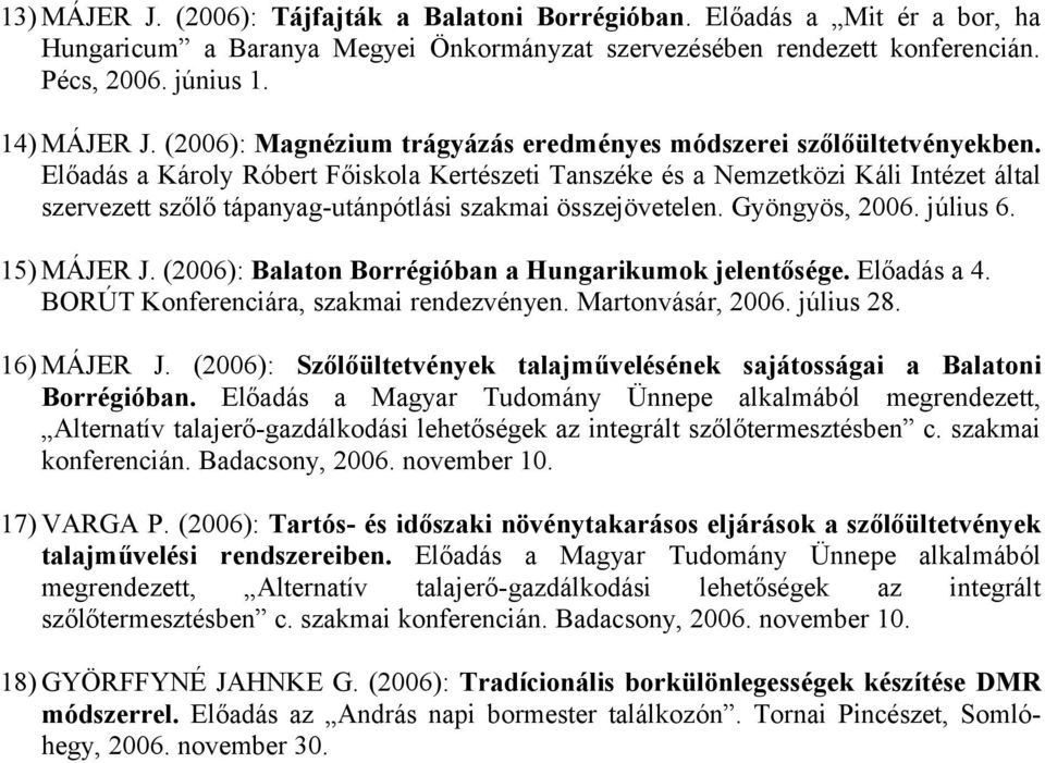 Előadás a Károly Róbert Főiskola Kertészeti Tanszéke és a Nemzetközi Káli Intézet által szervezett szőlő tápanyag-utánpótlási szakmai összejövetelen. Gyöngyös, 2006. július 6. 15) MÁJER J.