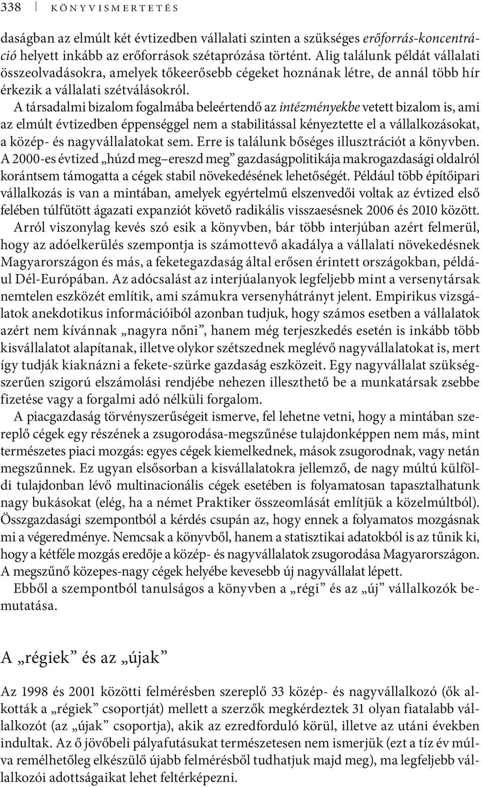 A társadalmi bizalom fogalmába beleértendő az intézményekbe vetett bizalom is, ami az elmúlt évtizedben éppenséggel nem a stabilitással kényeztette el a vállalkozásokat, a közép- és nagyvállalatokat