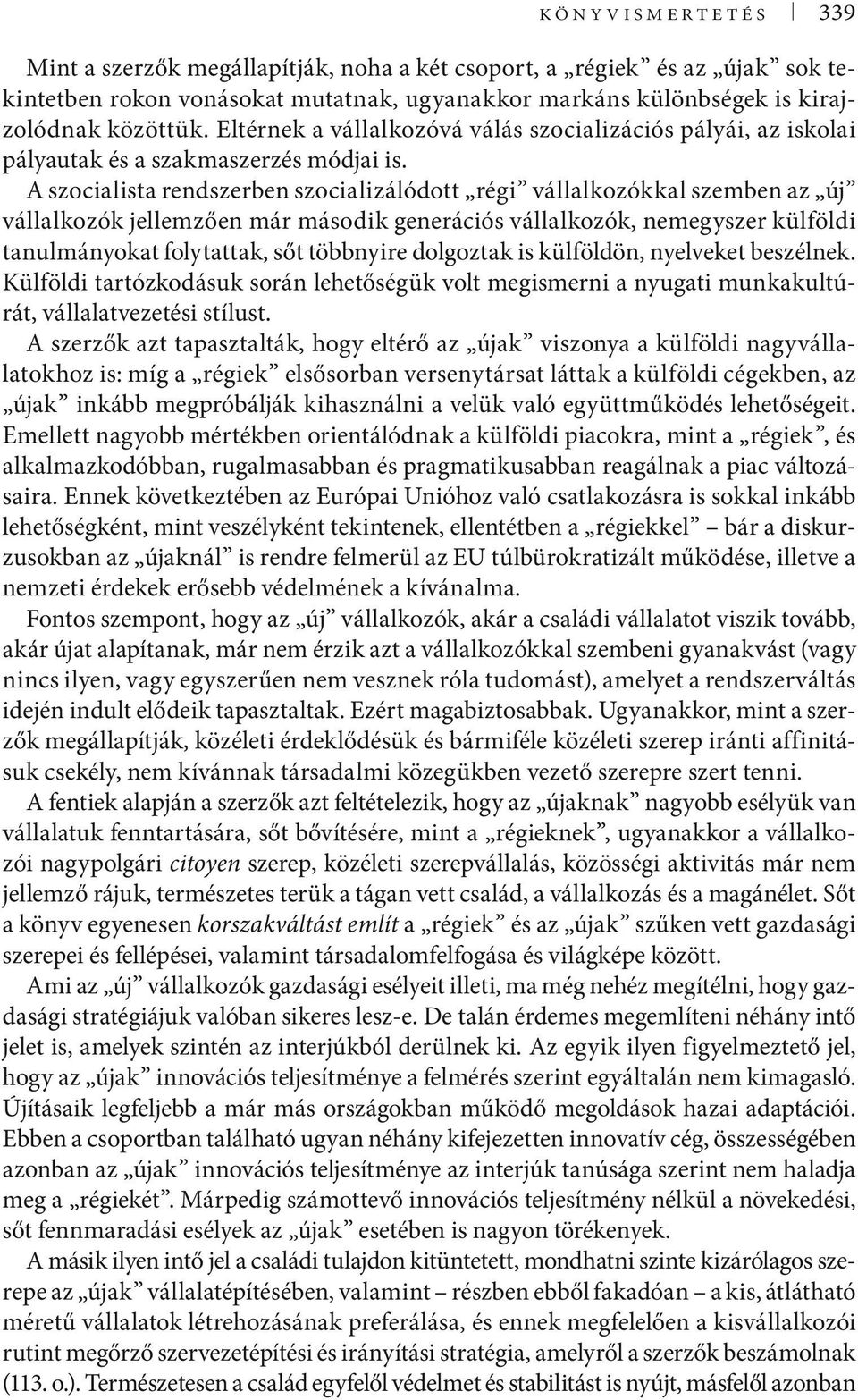 A szocialista rendszerben szocializálódott régi vállalkozókkal szemben az új vállalkozók jellemzően már második generációs vállalkozók, nemegyszer külföldi tanulmányokat folytattak, sőt többnyire