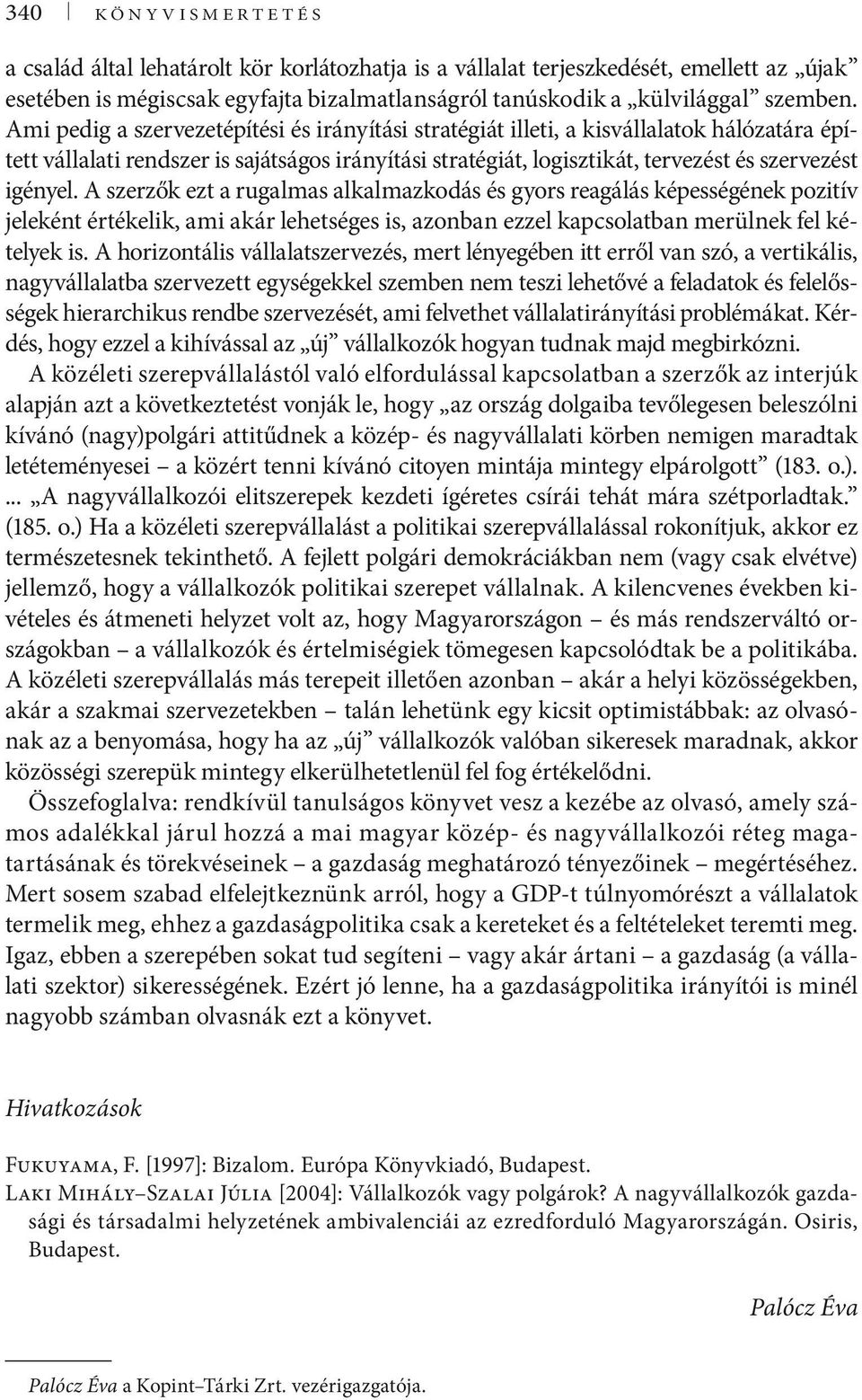 A szerzők ezt a rugalmas alkalmazkodás és gyors reagálás képességének pozitív jeleként értékelik, ami akár lehetséges is, azonban ezzel kapcsolatban merülnek fel kételyek is.