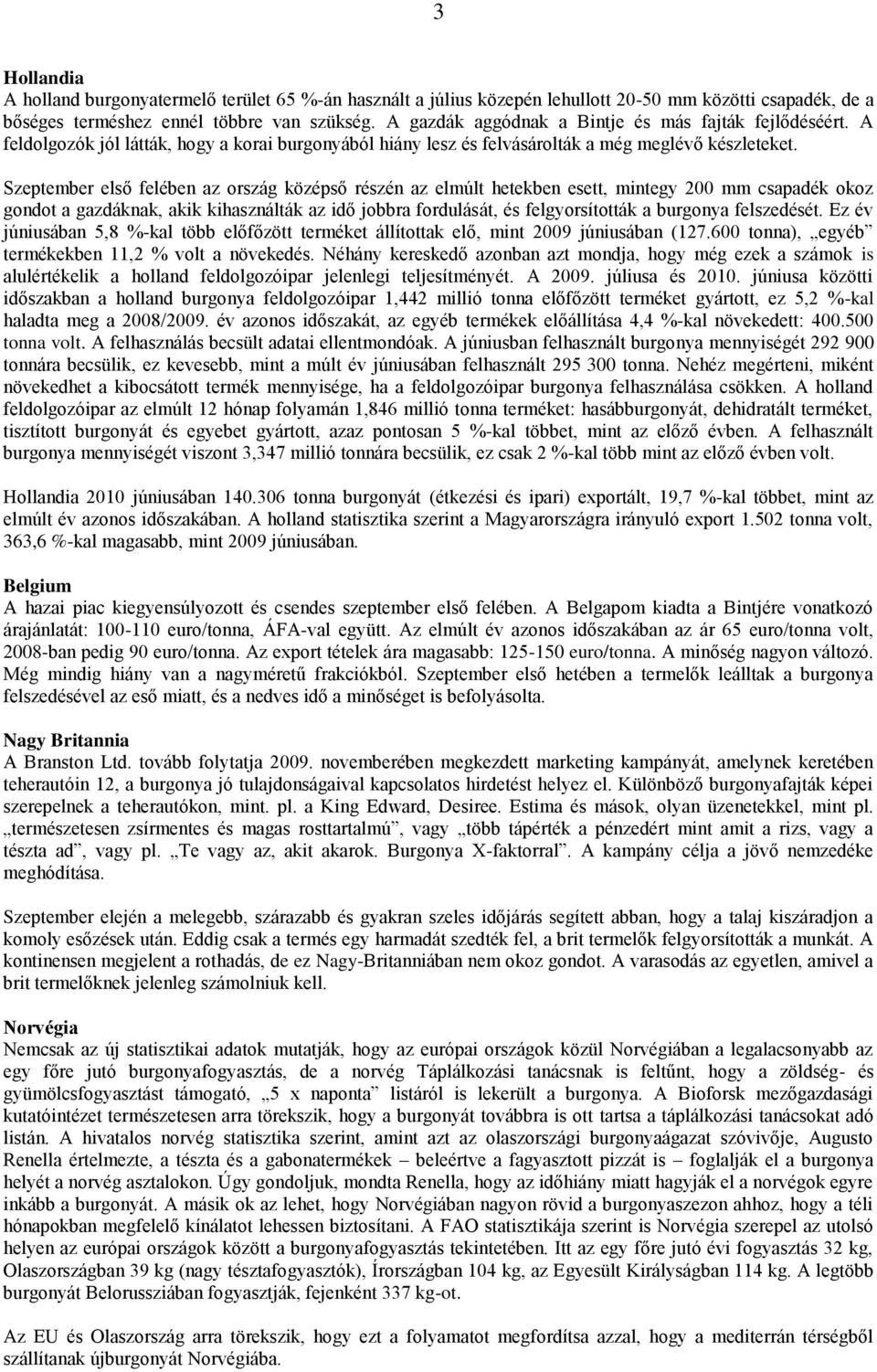 Szeptember első felében az ország középső részén az elmúlt hetekben esett, mintegy 200 mm csapadék okoz gondot a gazdáknak, akik kihasználták az idő jobbra fordulását, és felgyorsították a burgonya