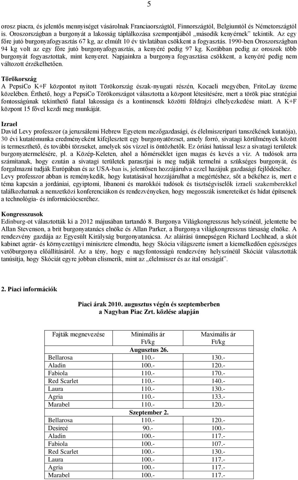 1990-ben Oroszországban 94 kg volt az egy főre jutó burgonyafogyasztás, a kenyéré pedig 97 kg. Korábban pedig az oroszok több burgonyát fogyasztottak, mint kenyeret.