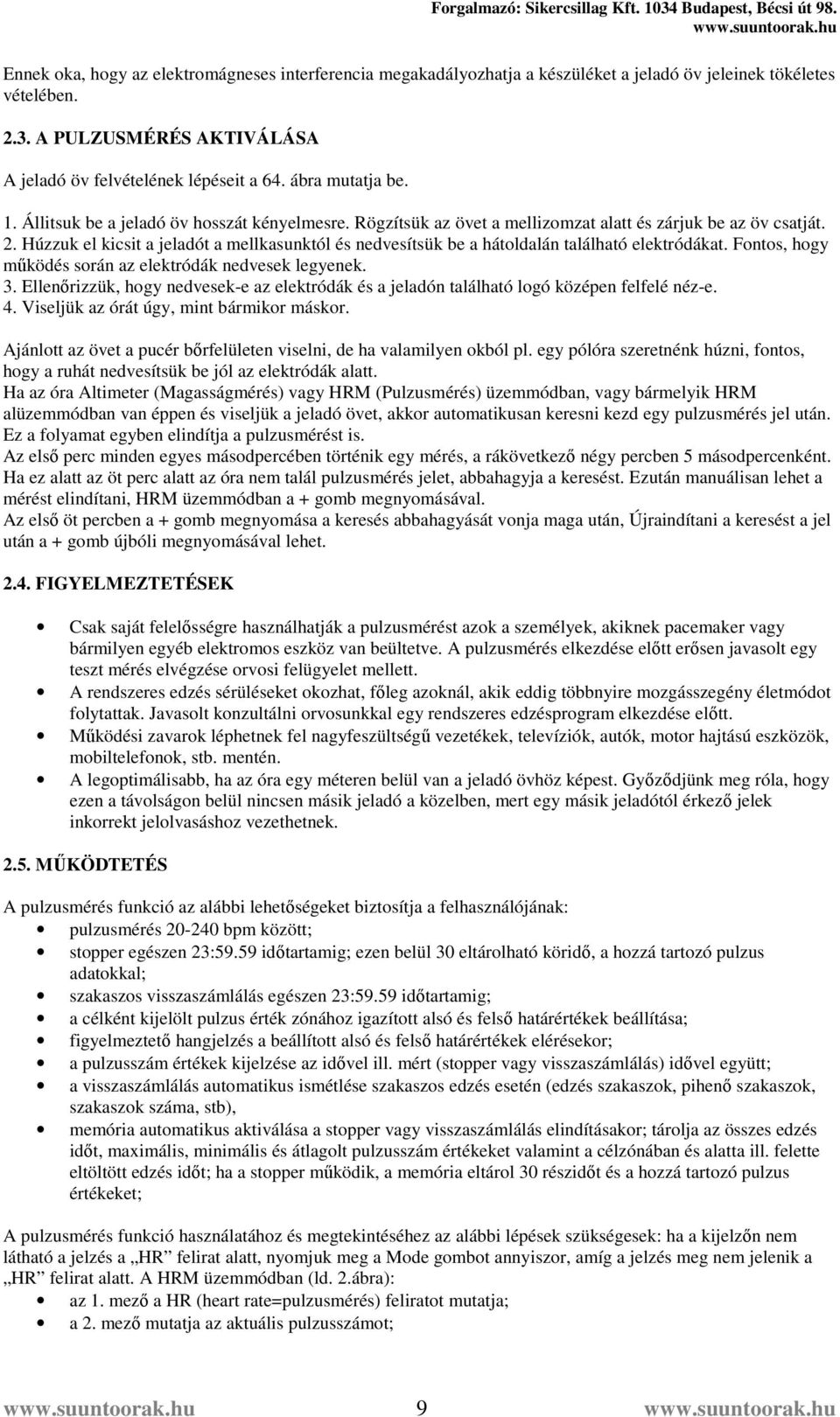 Húzzuk el kicsit a jeladót a mellkasunktól és nedvesítsük be a hátoldalán található elektródákat. Fontos, hogy működés során az elektródák nedvesek legyenek. 3.