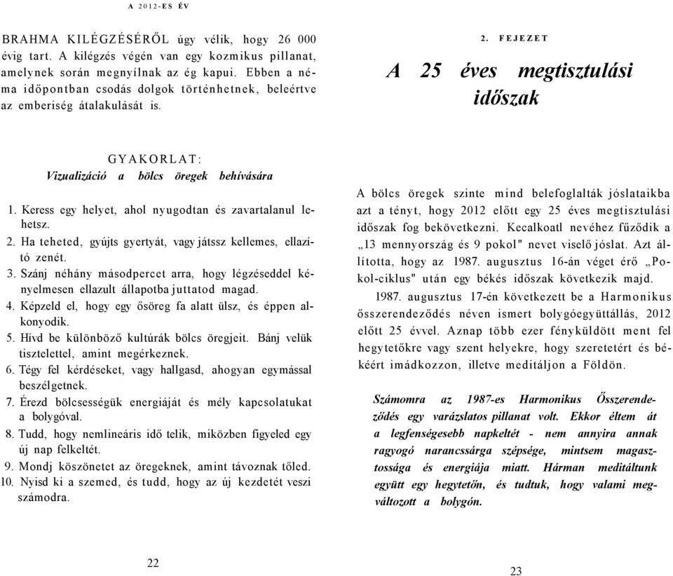 Keress egy helyet, ahol nyugodtan és zavartalanul lehetsz. 2. Ha teheted, gyújts gyertyát, vagy játssz kellemes, ellazító zenét. 3.