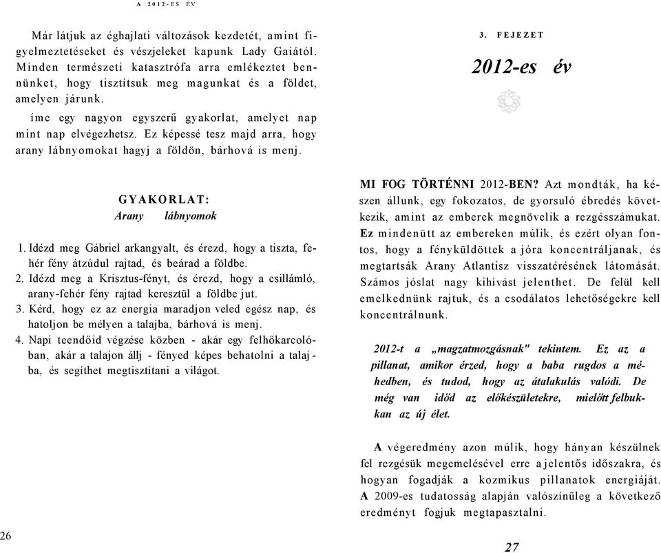 Ez képessé tesz majd arra, hogy arany lábnyomokat hagyj a földön, bárhová is menj. 3. FEJEZET 2012-es év GYAKORLAT: Arany lábnyomok 1.