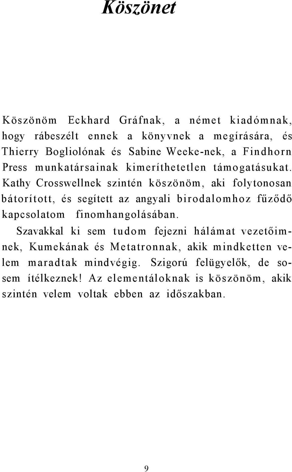 Kathy Crosswellnek szintén köszönöm, aki folytonosan bátorított, és segített az angyali birodalomhoz fűződő kapcsolatom finomhangolásában.