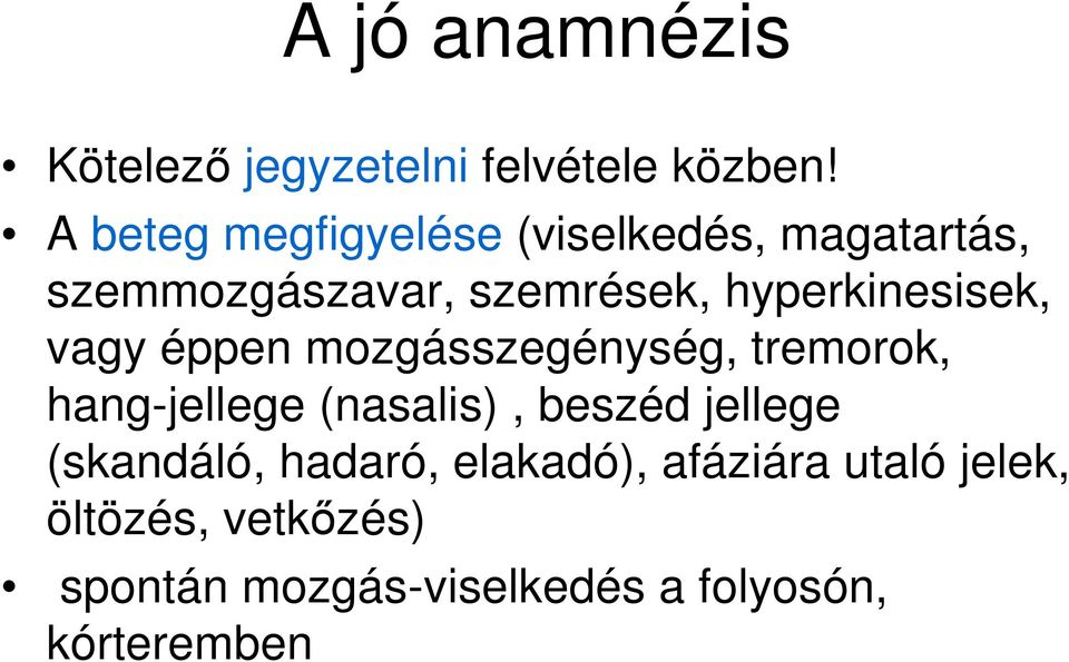 hyperkinesisek, vagy éppen mozgásszegénység, tremorok, hang-jellege (nasalis), beszéd