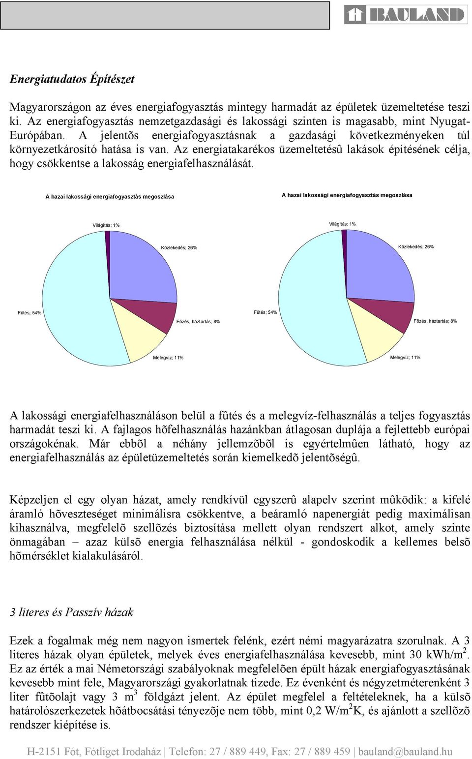 Az energiatakarékos üzemeltetésû lakások építésének célja, hogy csökkentse a lakosság energiafelhasználását.