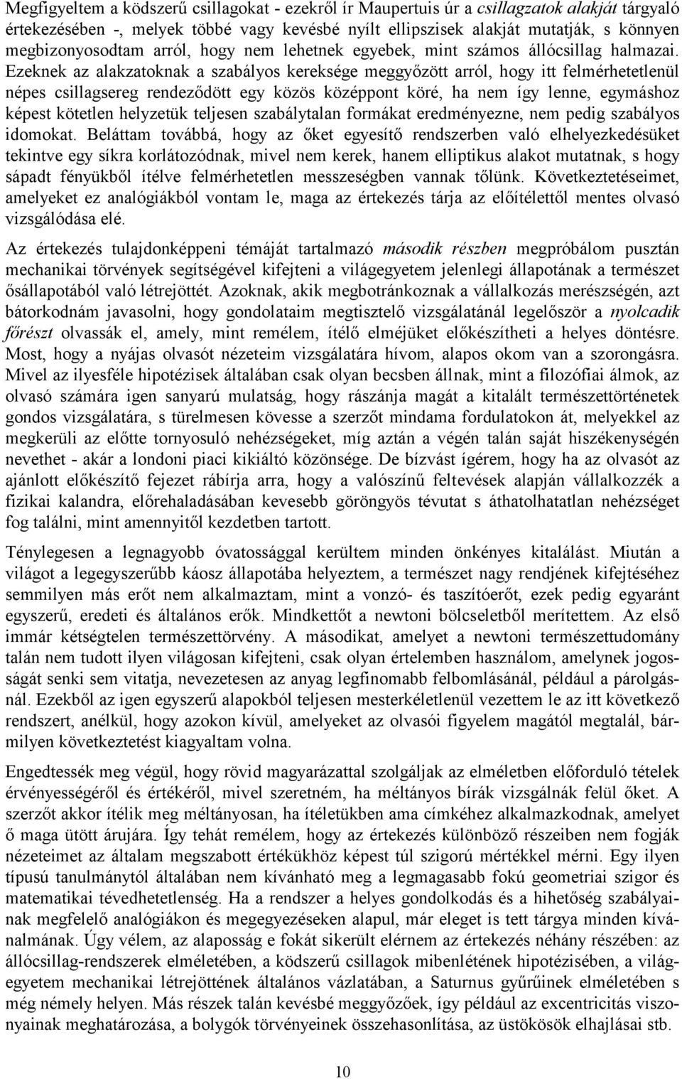 Ezeknek az alakzatoknak a szabályos kereksége meggyőzött arról, hogy itt felmérhetetlenül népes csillagsereg rendeződött egy közös középpont köré, ha nem így lenne, egymáshoz képest kötetlen