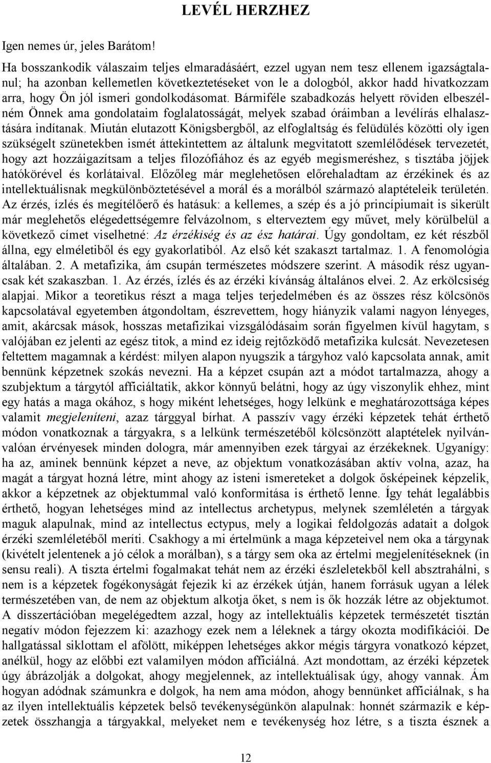 hogy Ön jól ismeri gondolkodásomat. Bármiféle szabadkozás helyett röviden elbeszélném Önnek ama gondolataim foglalatosságát, melyek szabad óráimban a levélírás elhalasztására indítanak.