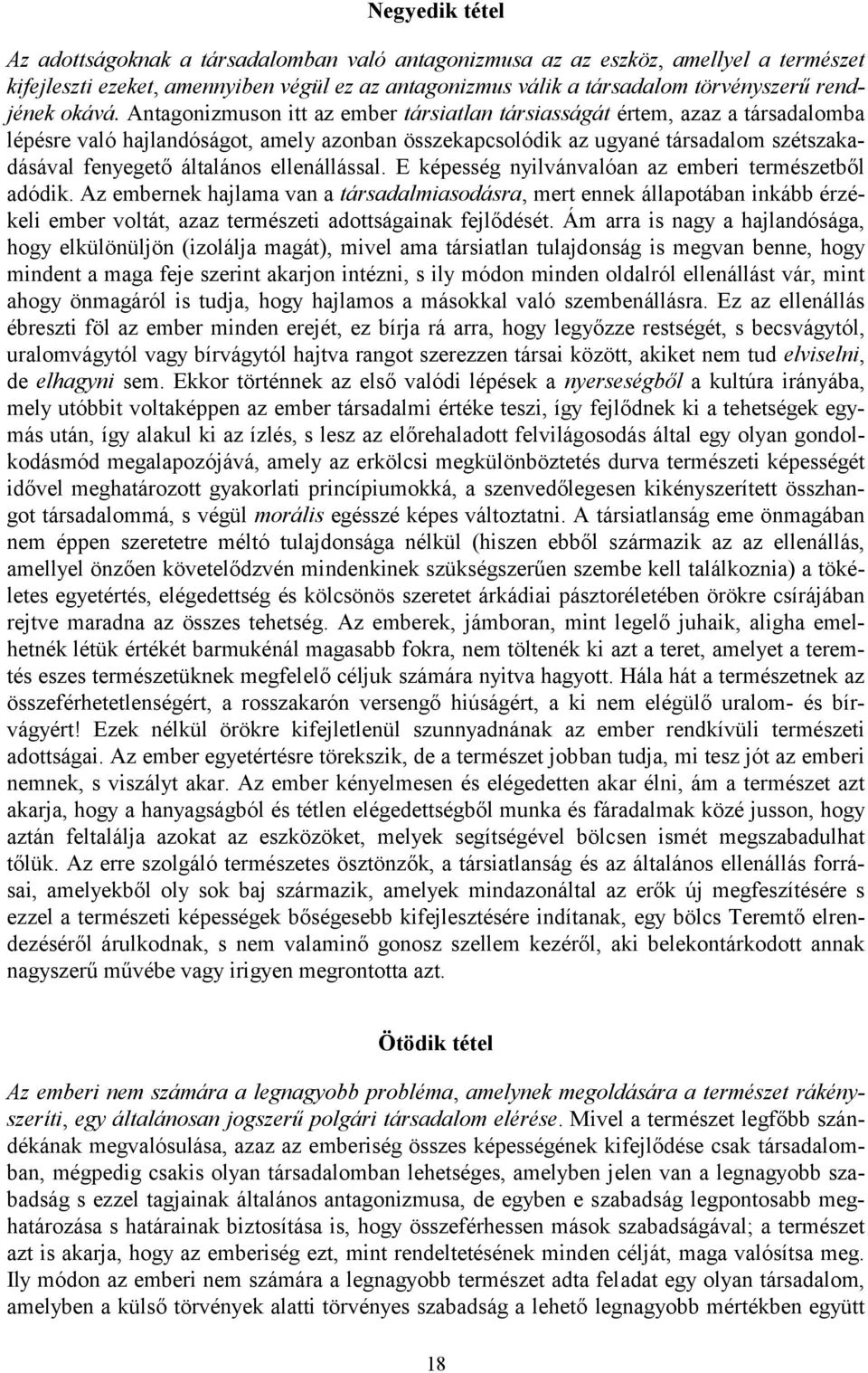 Antagonizmuson itt az ember társiatlan társiasságát értem, azaz a társadalomba lépésre való hajlandóságot, amely azonban összekapcsolódik az ugyané társadalom szétszakadásával fenyegető általános