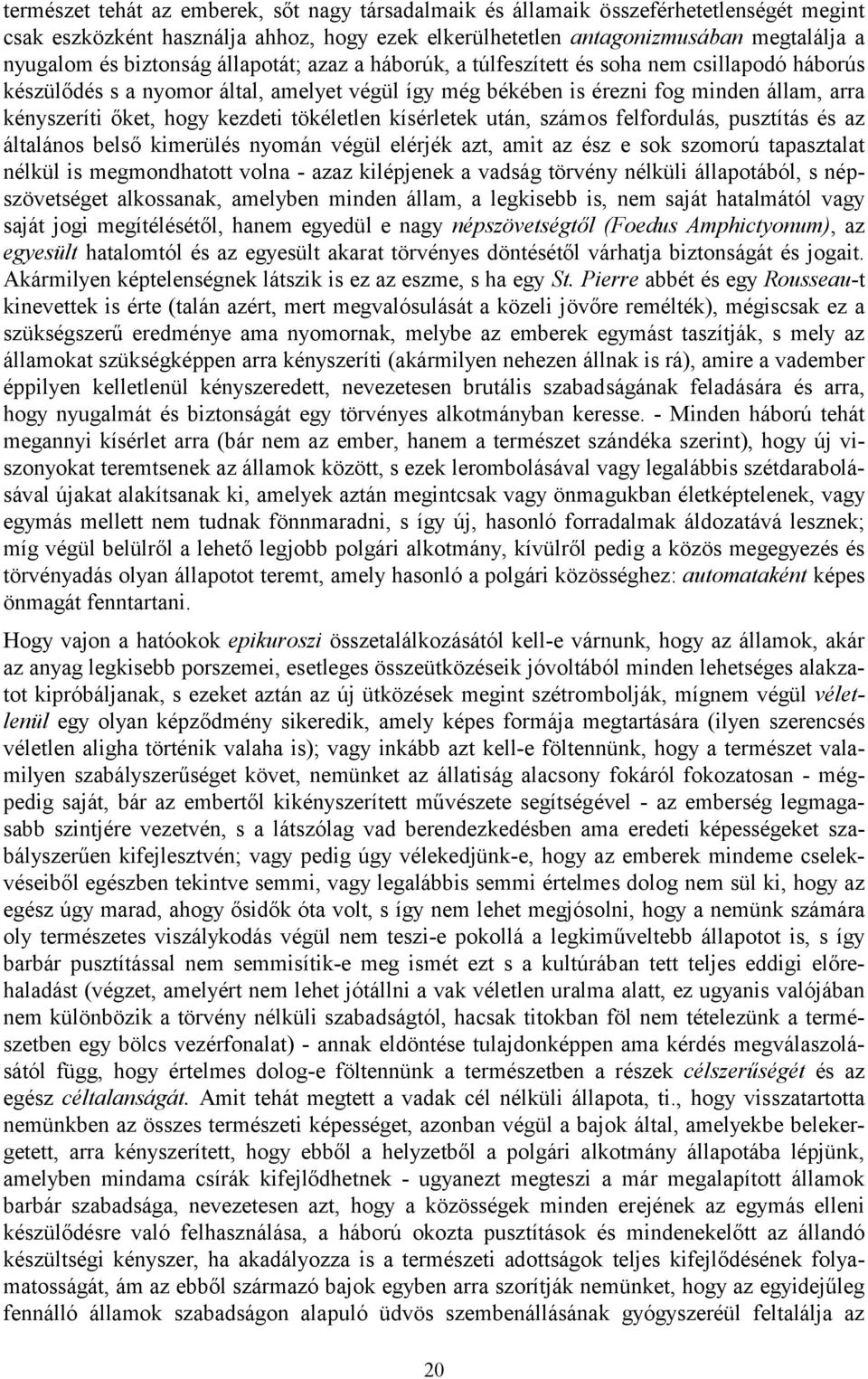 kezdeti tökéletlen kísérletek után, számos felfordulás, pusztítás és az általános belső kimerülés nyomán végül elérjék azt, amit az ész e sok szomorú tapasztalat nélkül is megmondhatott volna - azaz