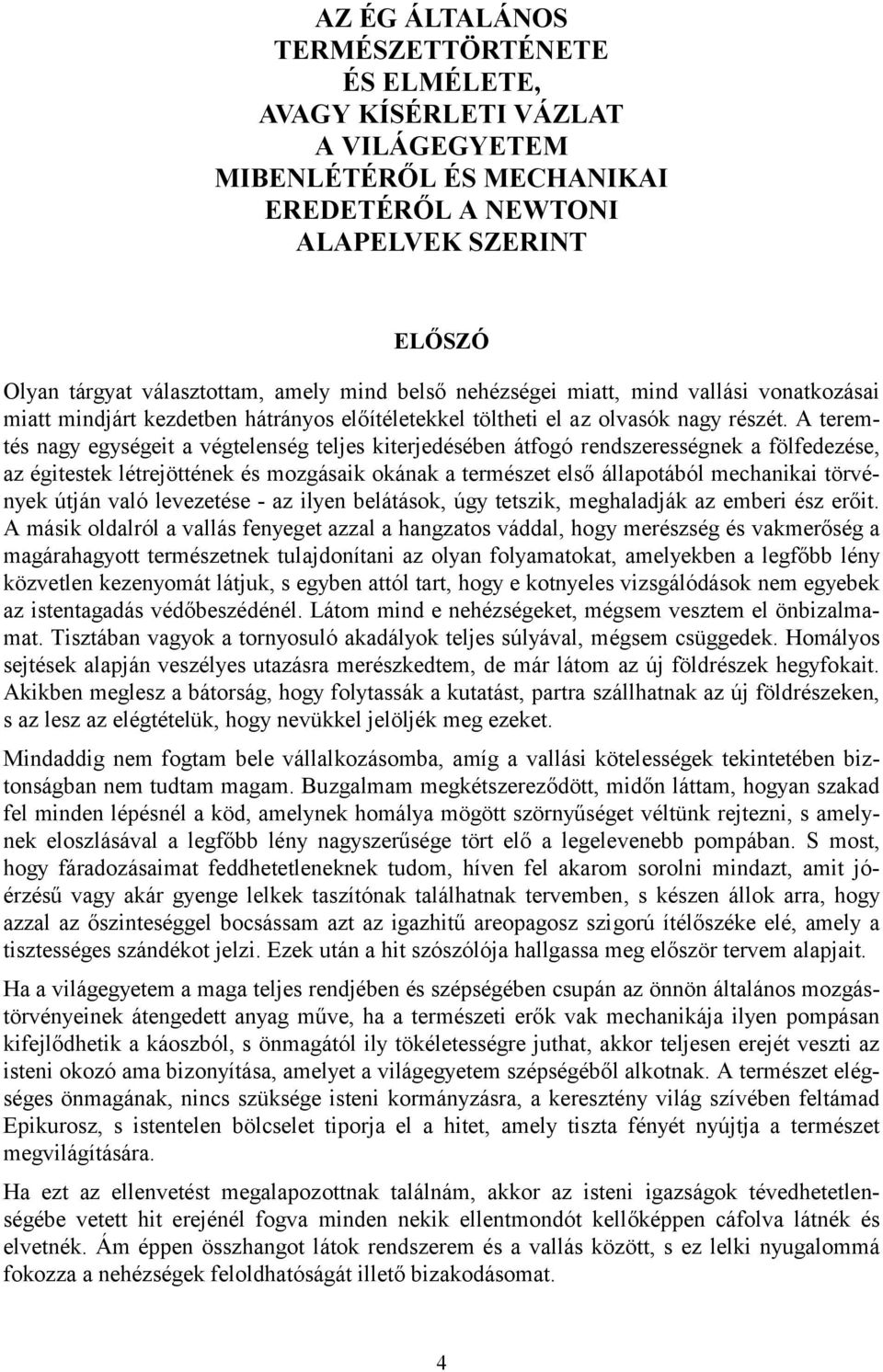 A teremtés nagy egységeit a végtelenség teljes kiterjedésében átfogó rendszerességnek a fölfedezése, az égitestek létrejöttének és mozgásaik okának a természet első állapotából mechanikai törvények