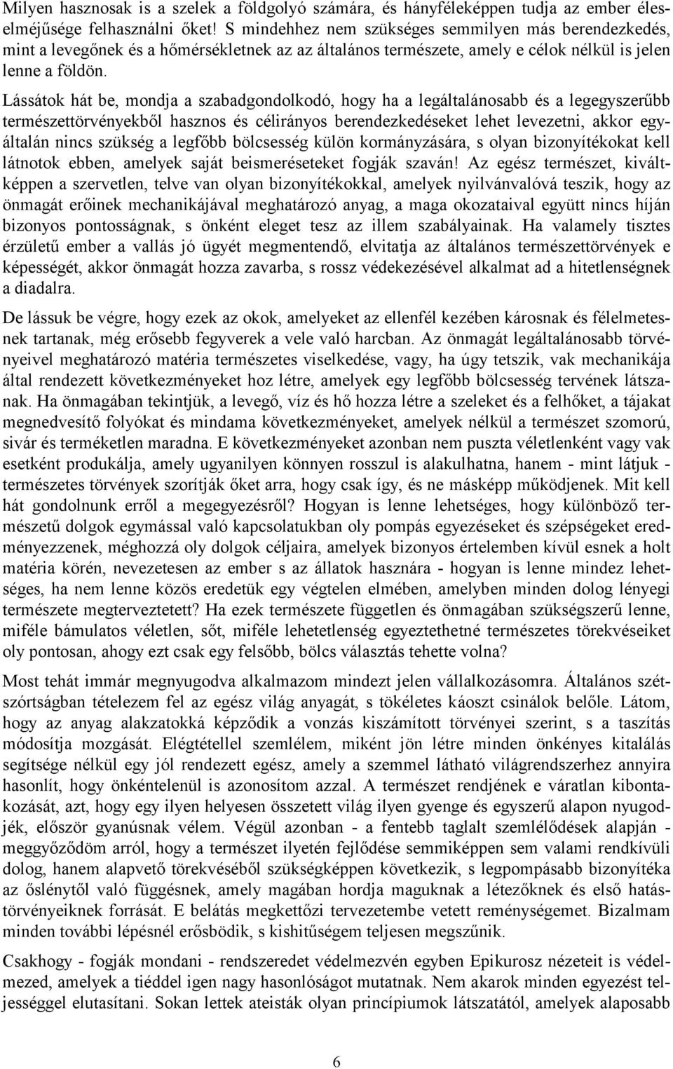 Lássátok hát be, mondja a szabadgondolkodó, hogy ha a legáltalánosabb és a legegyszerűbb természettörvényekből hasznos és célirányos berendezkedéseket lehet levezetni, akkor egyáltalán nincs szükség