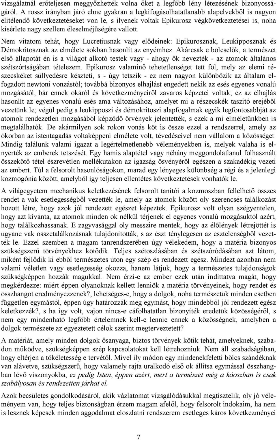 éleselméjűségére vallott. Nem vitatom tehát, hogy Lucretiusnak vagy elődeinek: Epikurosznak, Leukipposznak és Démokritosznak az elmélete sokban hasonlít az enyémhez.