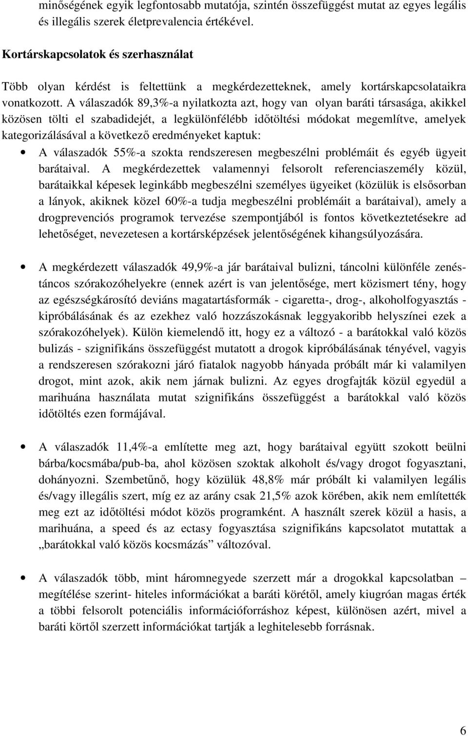 A válaszadók 89,3%-a nyilatkozta azt, hogy van olyan baráti társasága, akikkel közösen tölti el szabadidejét, a legkülönfélébb idıtöltési módokat megemlítve, amelyek kategorizálásával a következı