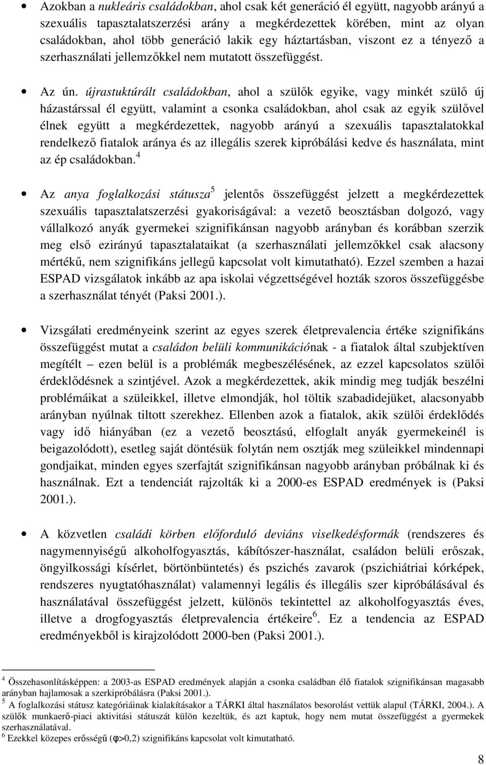 újrastuktúrált családokban, ahol a szülık egyike, vagy minkét szülı új házastárssal él együtt, valamint a csonka családokban, ahol csak az egyik szülıvel élnek együtt a megkérdezettek, nagyobb arányú