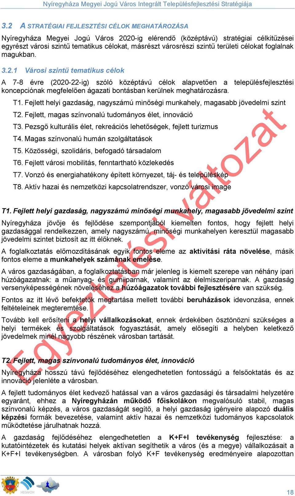 1 Városi szintű tematikus célok A 7-8 évre (2020-22-ig) szóló középtávú célok alapvetően a településfejlesztési koncepciónak megfelelően ágazati bontásban kerülnek meghatározásra. T1.