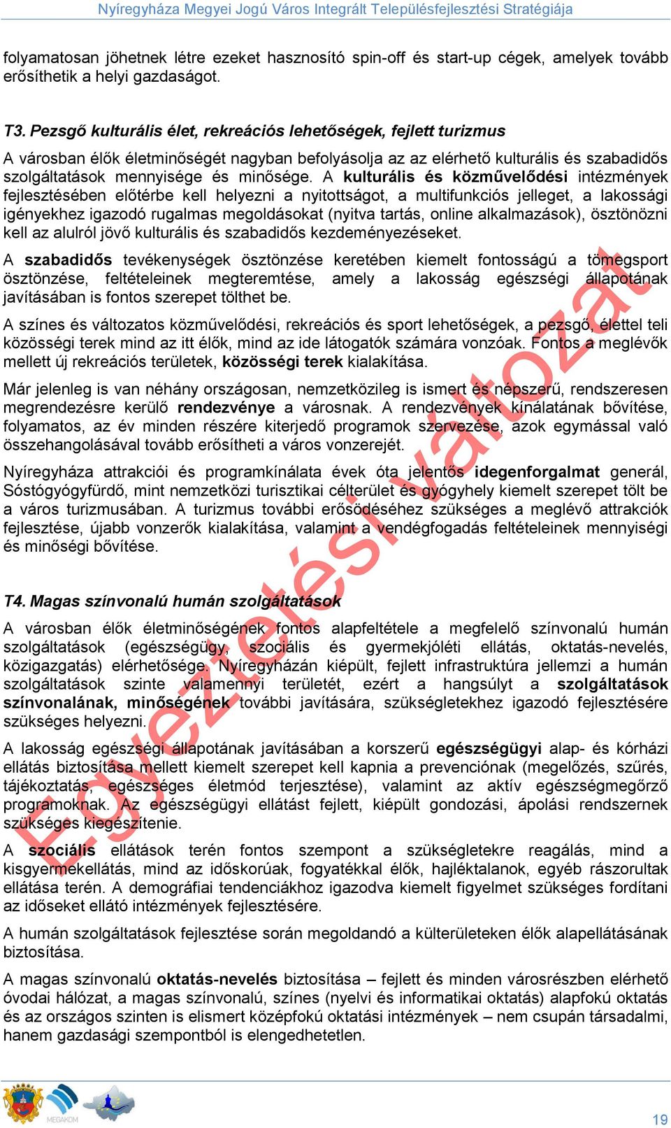 A kulturális és közművelődési intézmények fejlesztésében előtérbe kell helyezni a nyitottságot, a multifunkciós jelleget, a lakossági igényekhez igazodó rugalmas megoldásokat (nyitva tartás, online