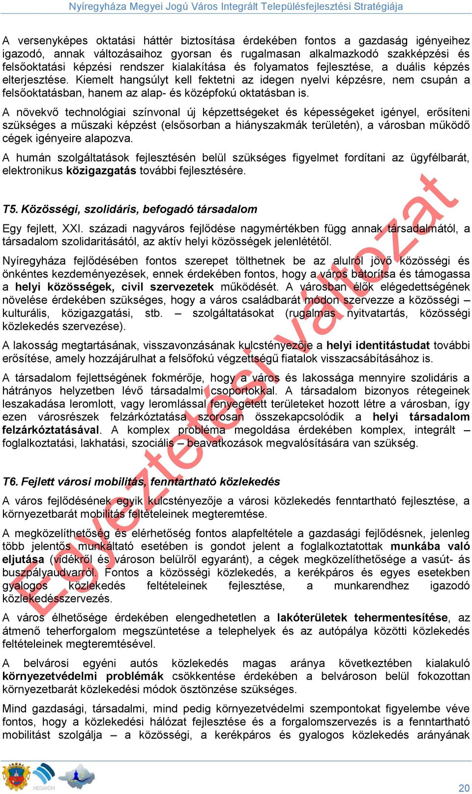 Kiemelt hangsúlyt kell fektetni az idegen nyelvi képzésre, nem csupán a felsőoktatásban, hanem az alap- és középfokú oktatásban is.