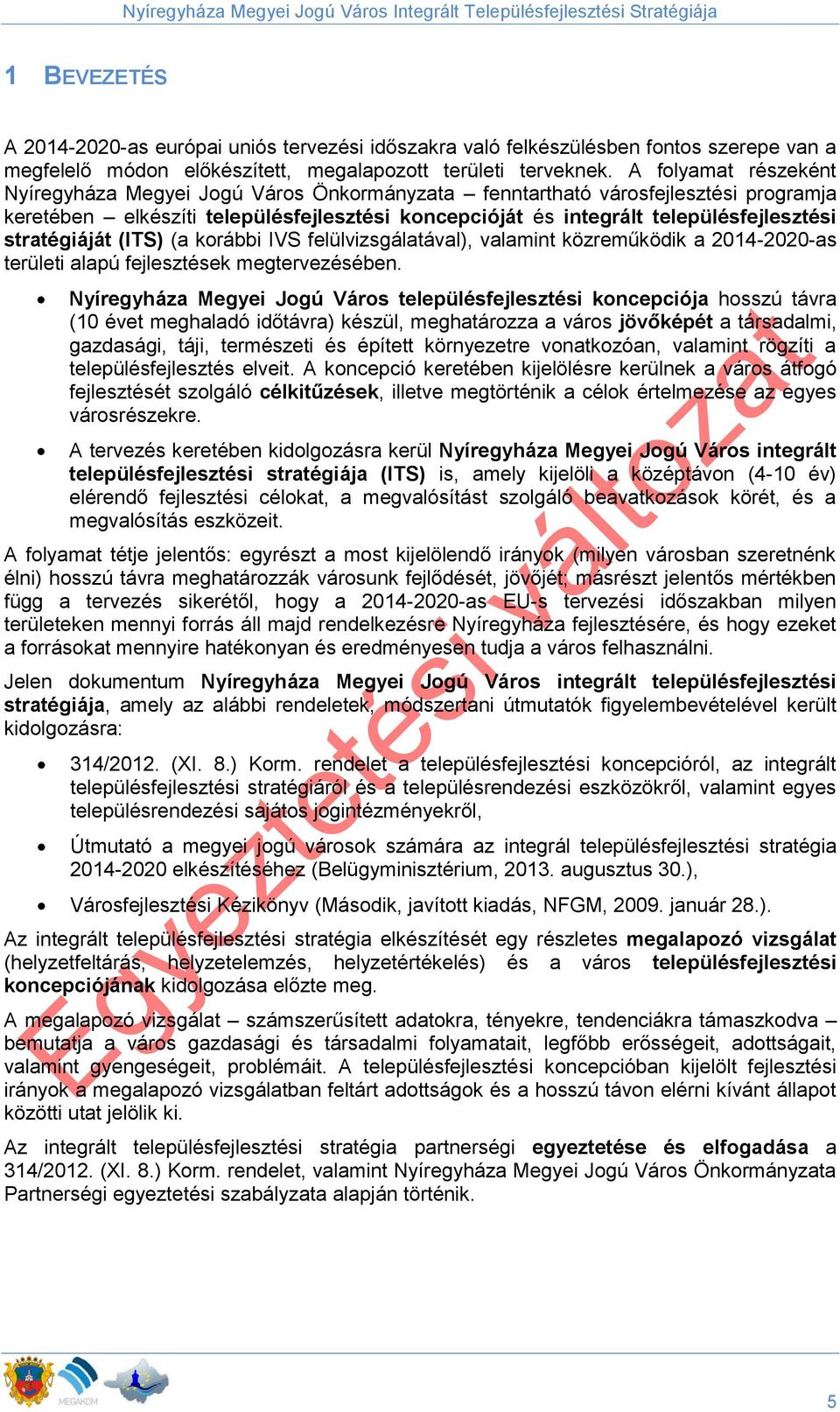 stratégiáját (ITS) (a korábbi IVS felülvizsgálatával), valamint közreműködik a 2014-2020-as területi alapú fejlesztések megtervezésében.