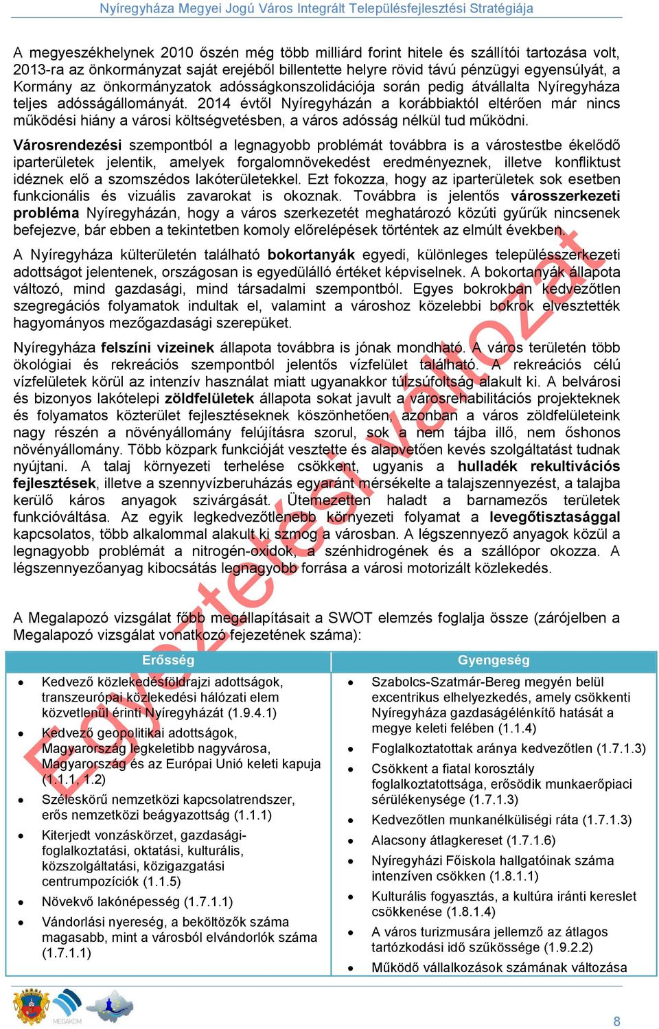 2014 évtől Nyíregyházán a korábbiaktól eltérően már nincs működési hiány a városi költségvetésben, a város adósság nélkül tud működni.