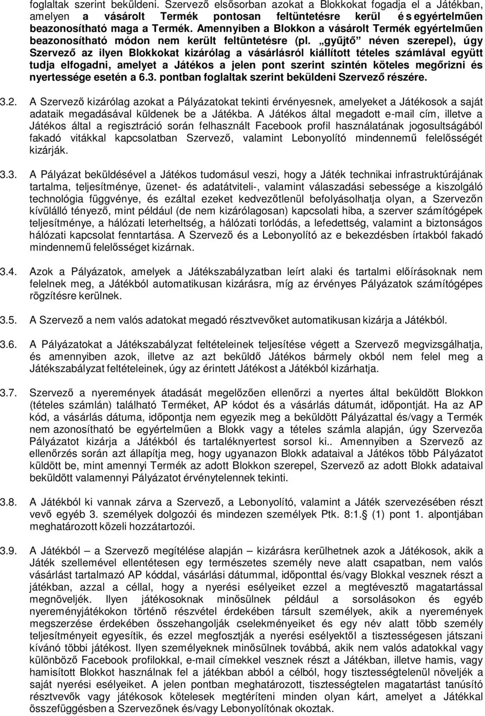 gyűjtő néven szerepel), úgy Szervező az ilyen Blokkokat kizárólag a vásárlásról kiállított tételes számlával együtt tudja elfogadni, amelyet a Játékos a jelen pont szerint szintén köteles megőrizni