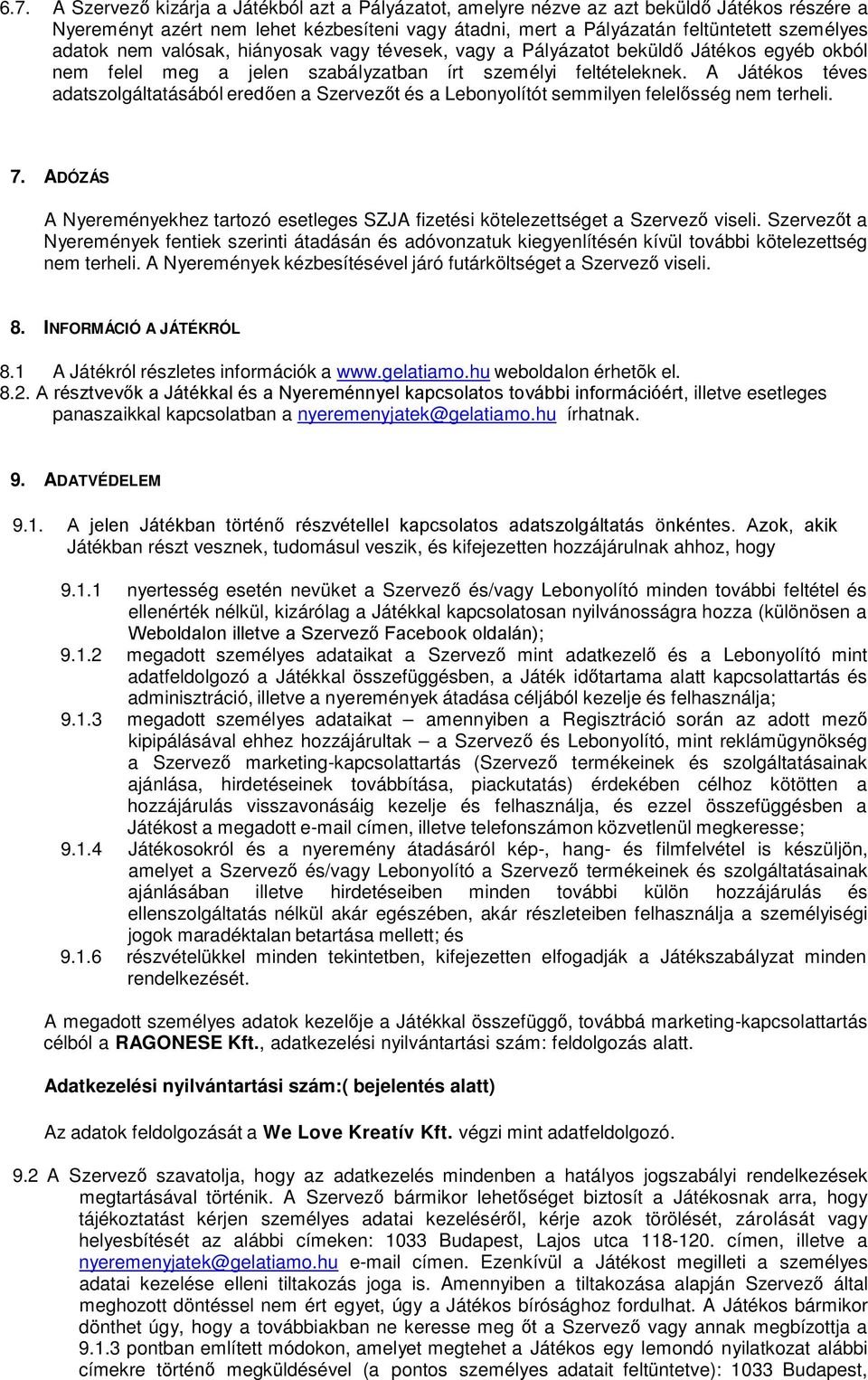 A Játékos téves adatszolgáltatásából eredően a Szervezőt és a Lebonyolítót semmilyen felelősség nem terheli. 7.