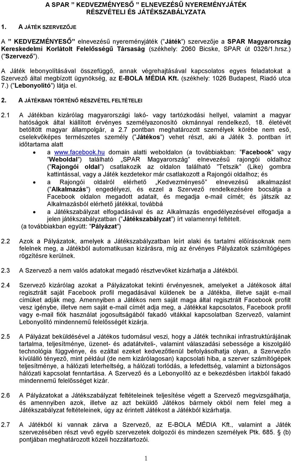 A Játék lebonyolításával összefüggő, annak végrehajtásával kapcsolatos egyes feladatokat a Szervező által megbízott ügynökség, az E-BOLA MÉDIA Kft. (székhely: 1026 Budapest, Riadó utca 7.