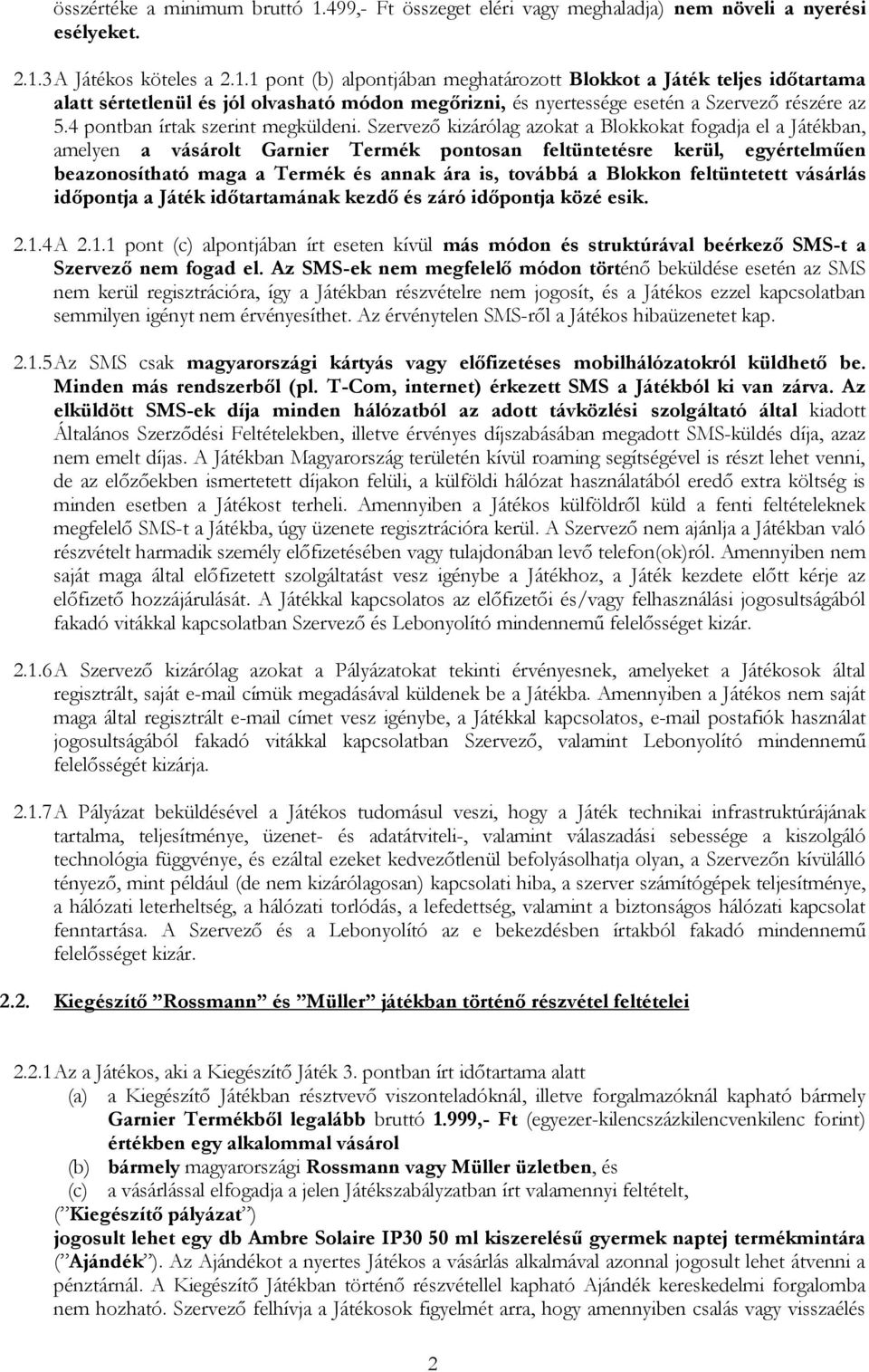 Szervező kizárólag azokat a Blokkokat fogadja el a Játékban, amelyen a vásárolt Garnier Termék pontosan feltüntetésre kerül, egyértelműen beazonosítható maga a Termék és annak ára is, továbbá a