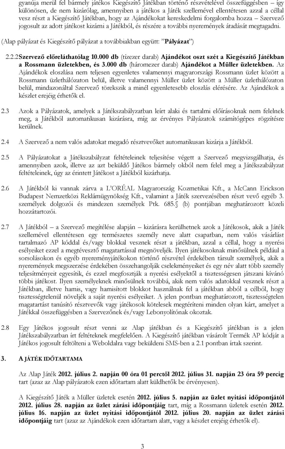 (Alap pályázat és Kiegészítő pályázat a továbbiakban együtt: Pályázat ) 2.2.2 Szervező előreláthatólag 10.000 db (tízezer darab) Ajándékot oszt szét a Kiegészítő Játékban a Rossmann üzletekben, és 3.