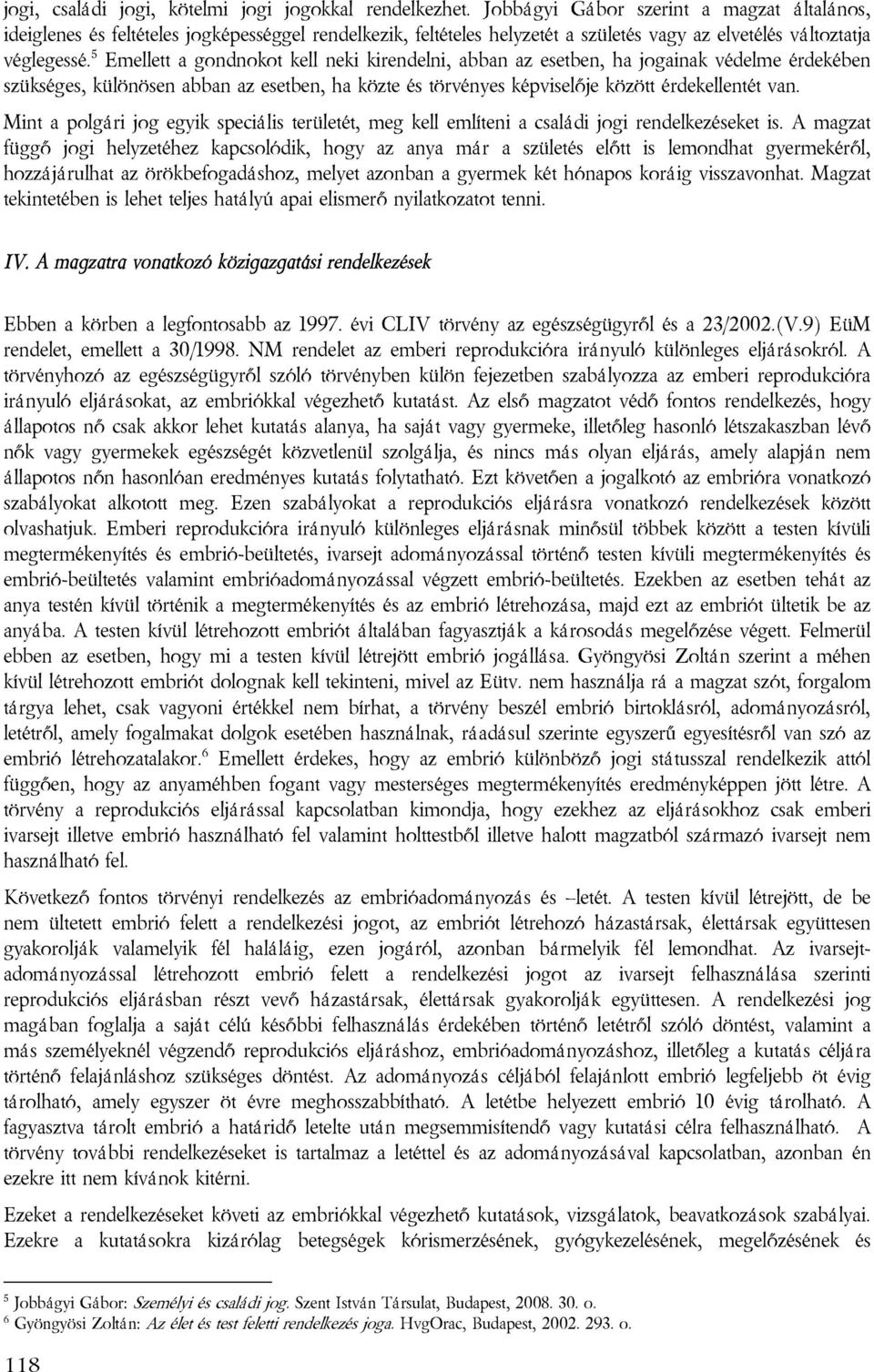 5 Emellett a gondnokot kell neki kirendelni, abban az esetben, ha jogainak védelme érdekében szükséges, különösen abban az esetben, ha közte és törvényes képviselője között érdekellentét van.