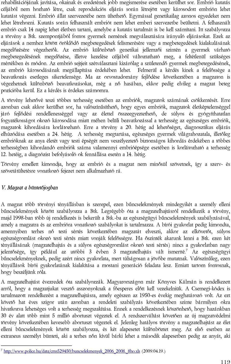 Egymással genetikailag azonos egyedeket nem lehet létrehozni. Kutatás során felhasznált embriót nem lehet emberi szervezetbe beültetni.