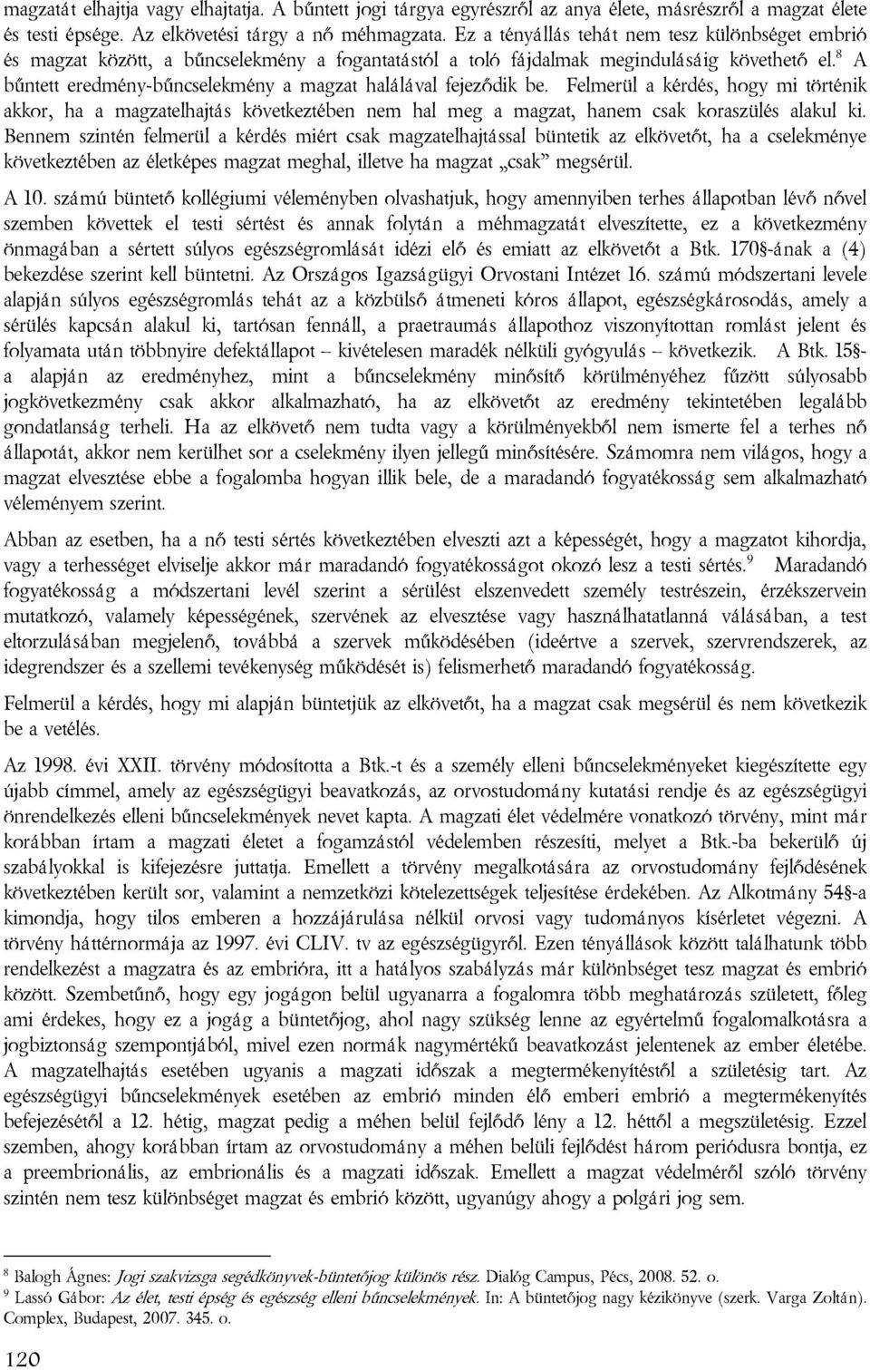 8 A bűntett eredmény-bűncselekmény a magzat halálával fejeződik be. Felmerül a kérdés, hogy mi történik akkor, ha a magzatelhajtás következtében nem hal meg a magzat, hanem csak koraszülés alakul ki.