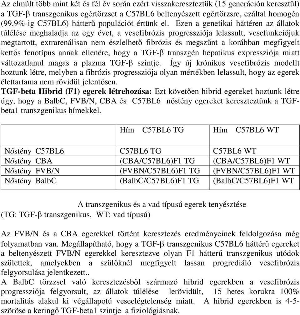 Ezen a genetikai háttéren az állatok túlélése meghaladja az egy évet, a vesefibrózis progressziója lelassult, vesefunkciójuk megtartott, extrarenálisan nem észlelhető fibrózis és megszűnt a korábban