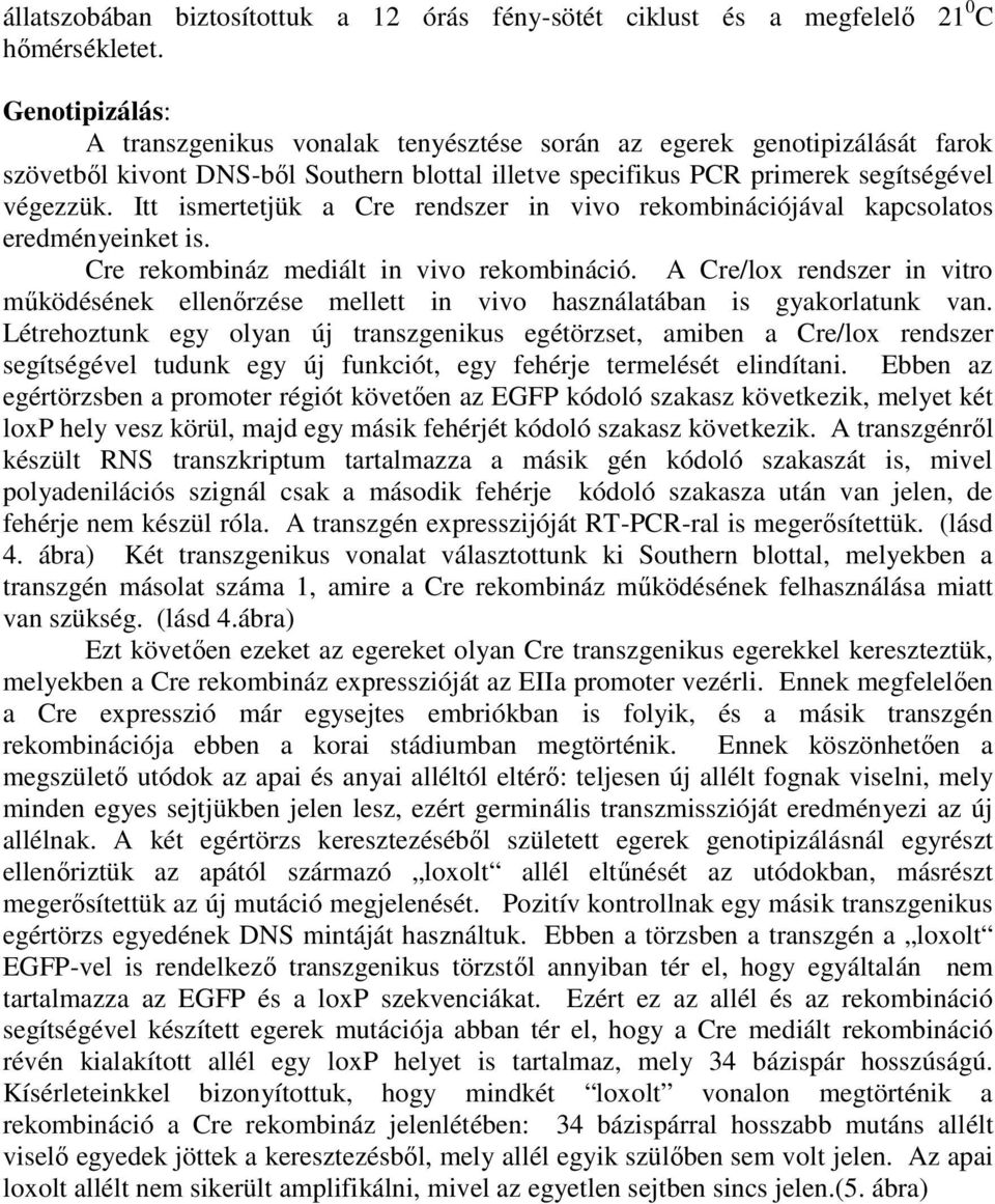 Itt ismertetjük a Cre rendszer in vivo rekombinációjával kapcsolatos eredményeinket is. Cre rekombináz mediált in vivo rekombináció.