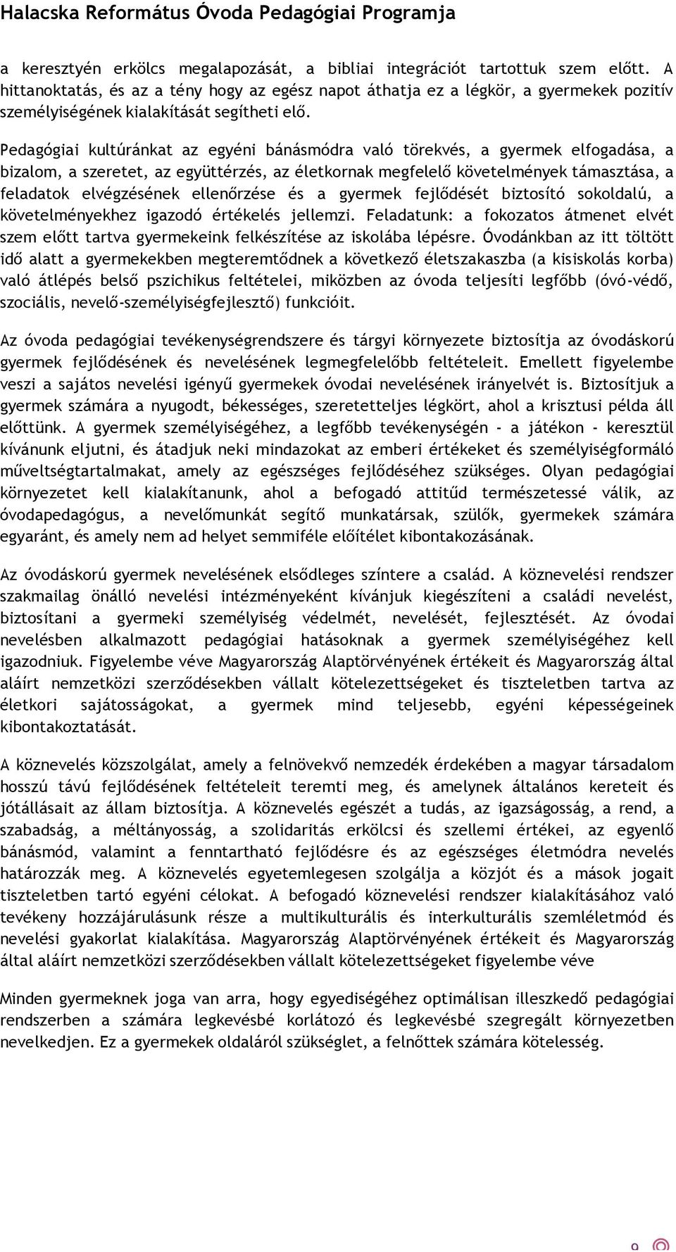 Pedagógiai kultúránkat az egyéni bánásmódra való törekvés, a gyermek elfogadása, a bizalom, a szeretet, az együttérzés, az életkornak megfelelő követelmények támasztása, a feladatok elvégzésének