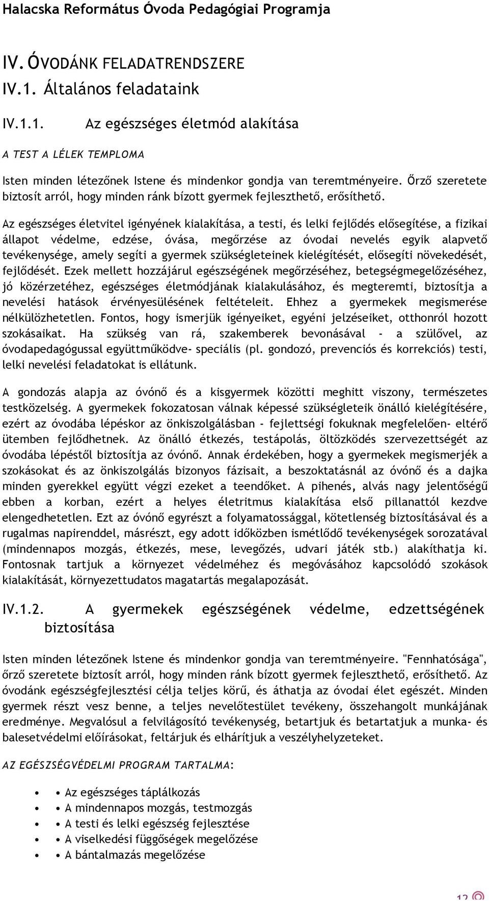 Az egészséges életvitel igényének kialakítása, a testi, és lelki fejlődés elősegítése, a fizikai állapot védelme, edzése, óvása, megőrzése az óvodai nevelés egyik alapvető tevékenysége, amely segíti