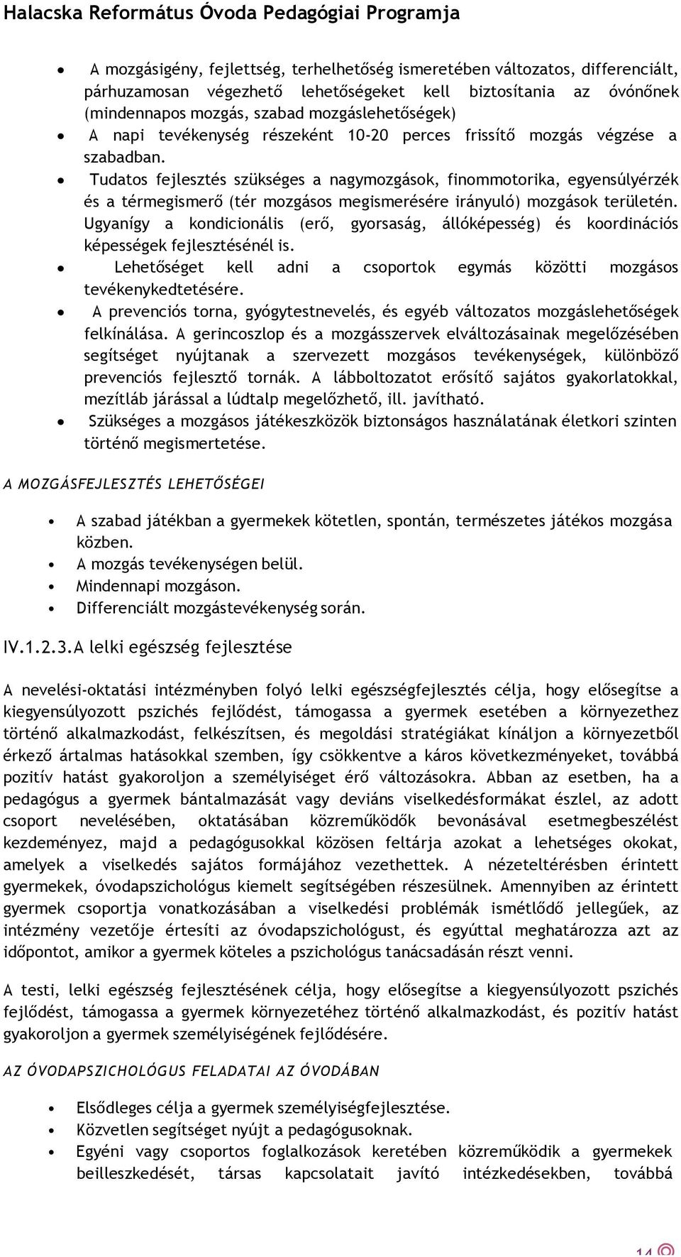 Tudatos fejlesztés szükséges a nagymozgások, finommotorika, egyensúlyérzék és a térmegismerő (tér mozgásos megismerésére irányuló) mozgások területén.