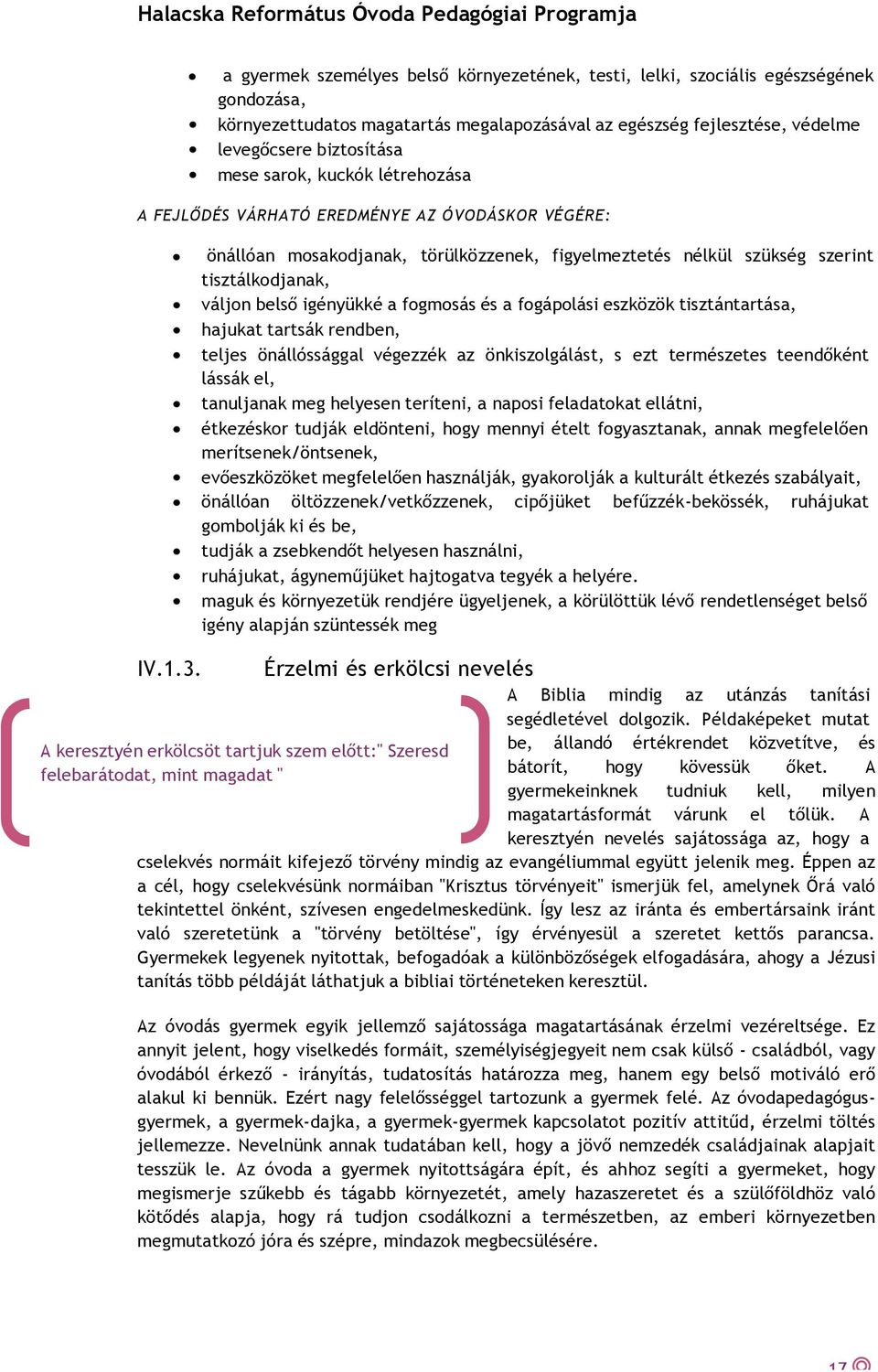 önállóan mosakodjanak, törülközzenek, figyelmeztetés nélkül szükség szerint tisztálkodjanak, váljon belső igényükké a fogmosás és a fogápolási eszközök tisztántartása, hajukat tartsák rendben, teljes