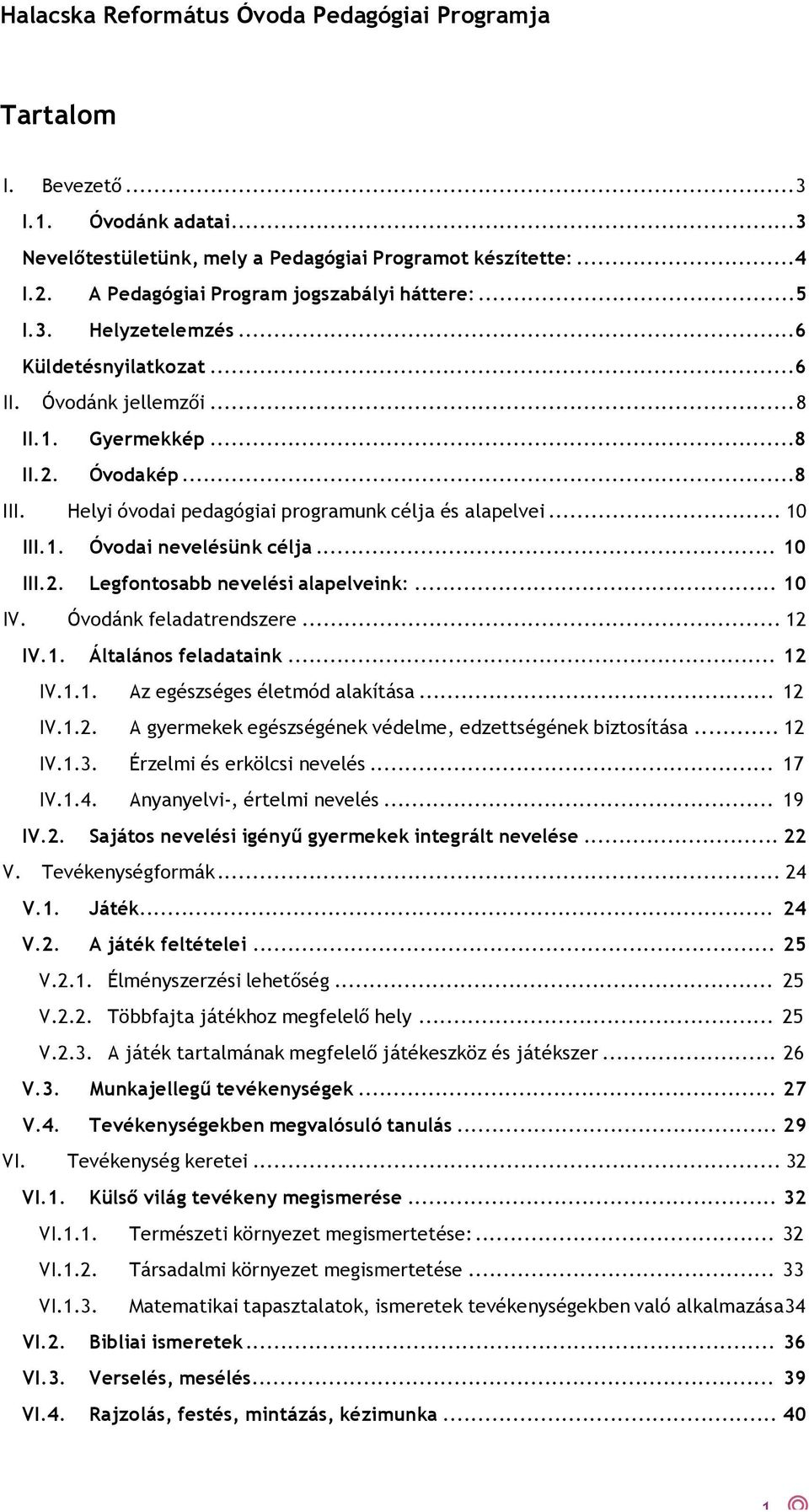 .. 10 IV. Óvodánk feladatrendszere... 12 IV.1. Általános feladataink... 12 IV.1.1. Az egészséges életmód alakítása... 12 IV.1.2. A gyermekek egészségének védelme, edzettségének biztosítása... 12 IV.1.3.