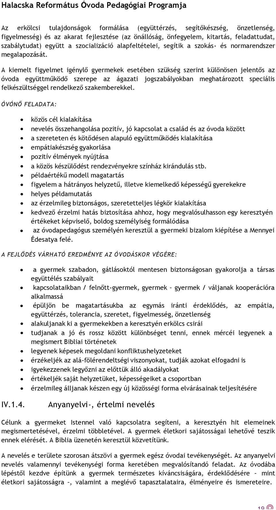 A kiemelt figyelmet igénylő gyermekek esetében szükség szerint különösen jelentős az óvoda együttműködő szerepe az ágazati jogszabályokban meghatározott speciális felkészültséggel rendelkező